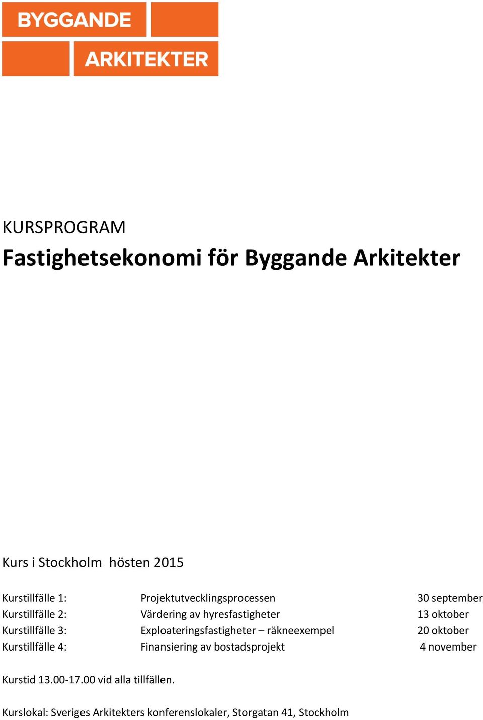 Kurstillfälle 3: Exploateringsfastigheter räkneexempel 20 oktober Kurstillfälle 4: Finansiering av
