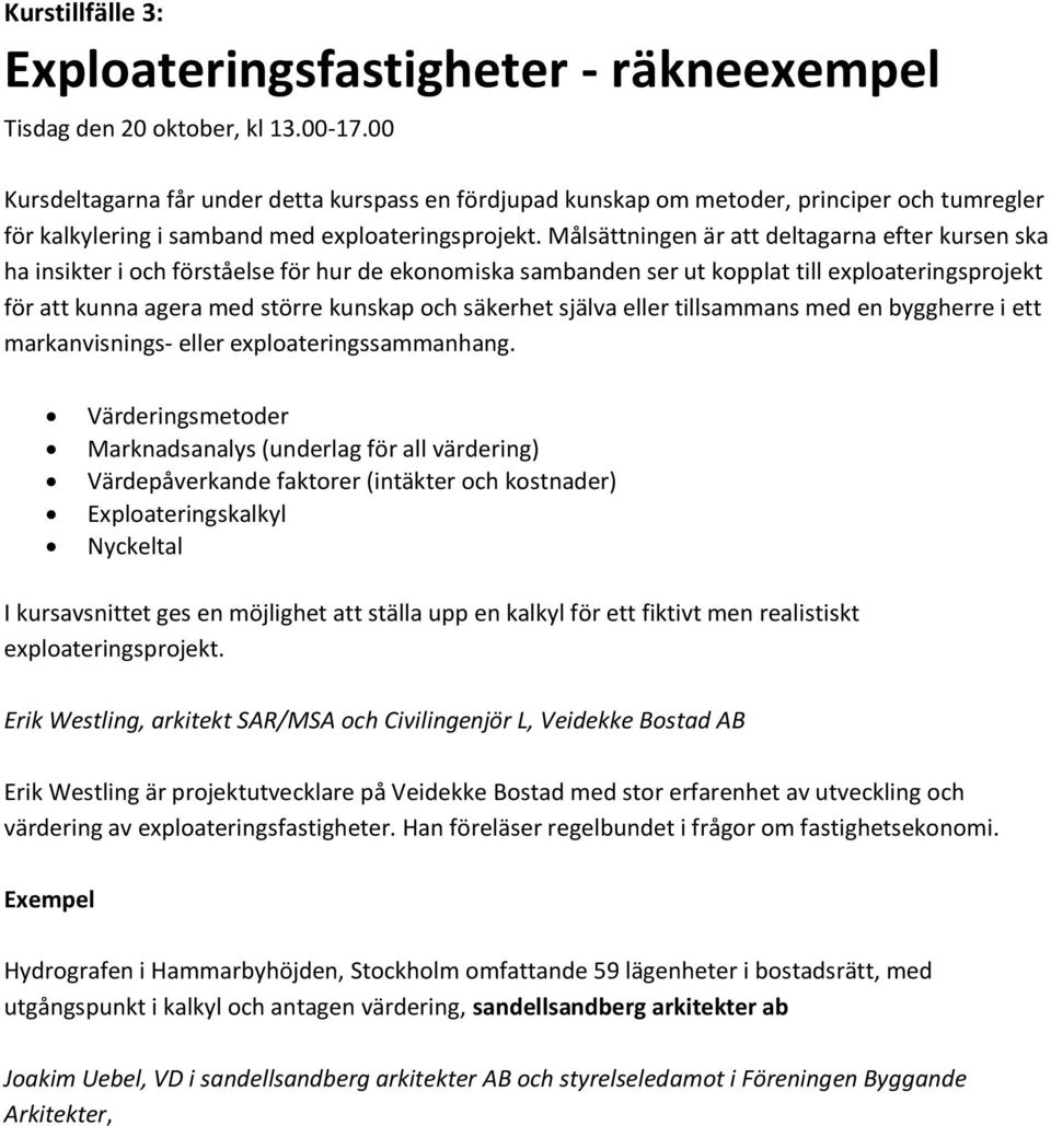 Målsättningen är att deltagarna efter kursen ska ha insikter i och förståelse för hur de ekonomiska sambanden ser ut kopplat till exploateringsprojekt för att kunna agera med större kunskap och