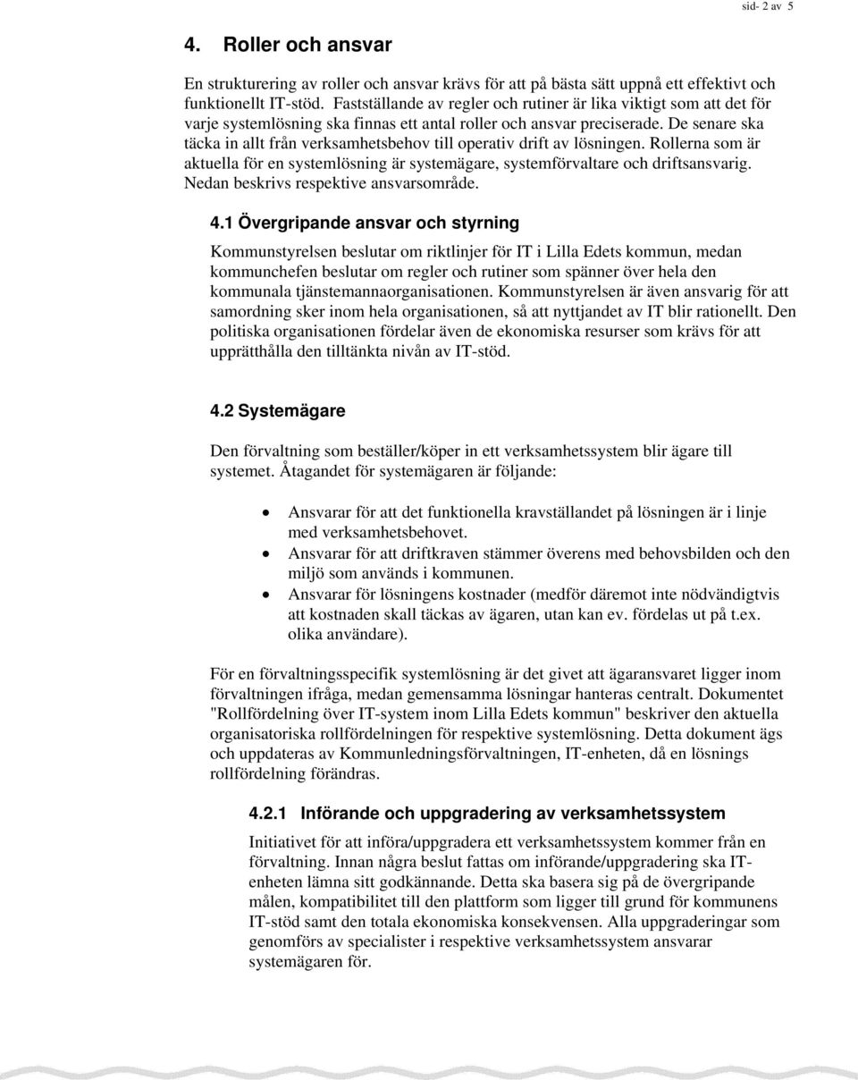 De senare ska täcka in allt från verksamhetsbehov till operativ drift av lösningen. Rollerna som är aktuella för en systemlösning är systemägare, systemförvaltare och driftsansvarig.