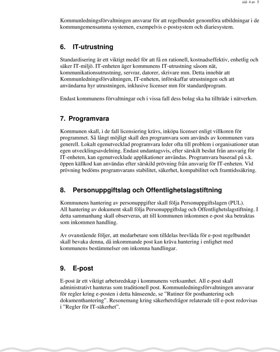 IT-enheten äger kommunens IT-utrustning såsom nät, kommunikationsutrustning, servrar, datorer, skrivare mm.