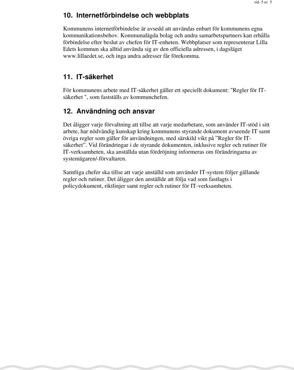 Webbplatser som representerar Lilla Edets kommun ska alltid använda sig av den officiella adressen, i dagsläget www.lillaedet.se, och inga andra adresser får förekomma. 11.