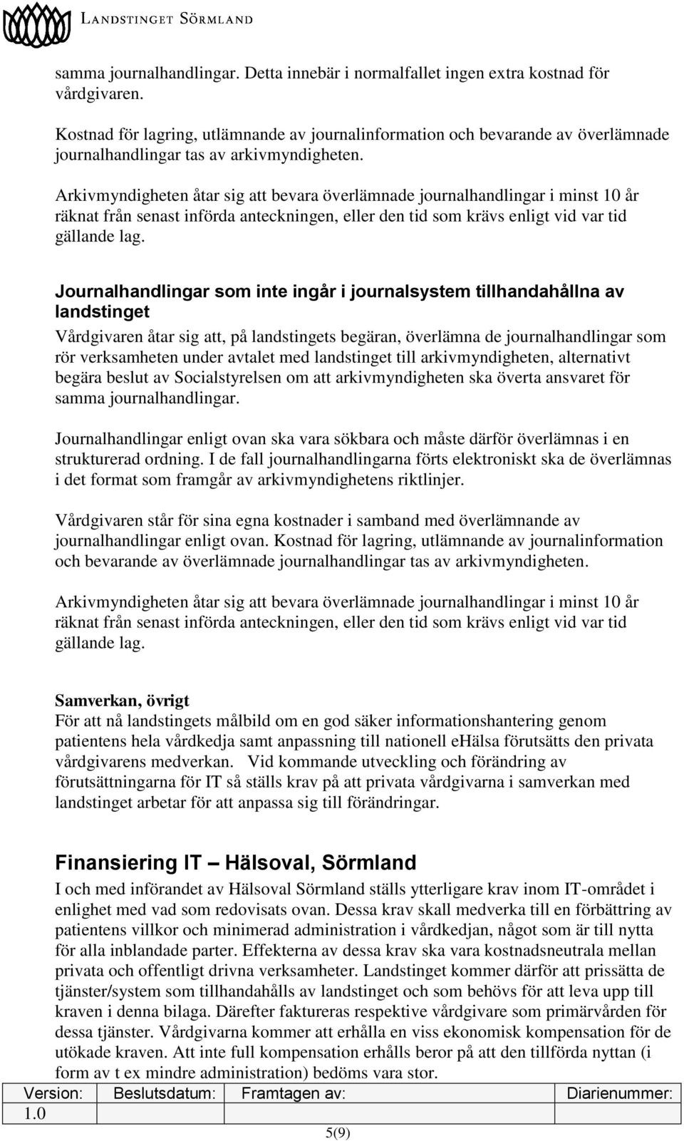 Arkivmyndigheten åtar sig att bevara överlämnade journalhandlingar i minst 10 år räknat från senast införda anteckningen, eller den tid som krävs enligt vid var tid gällande lag.