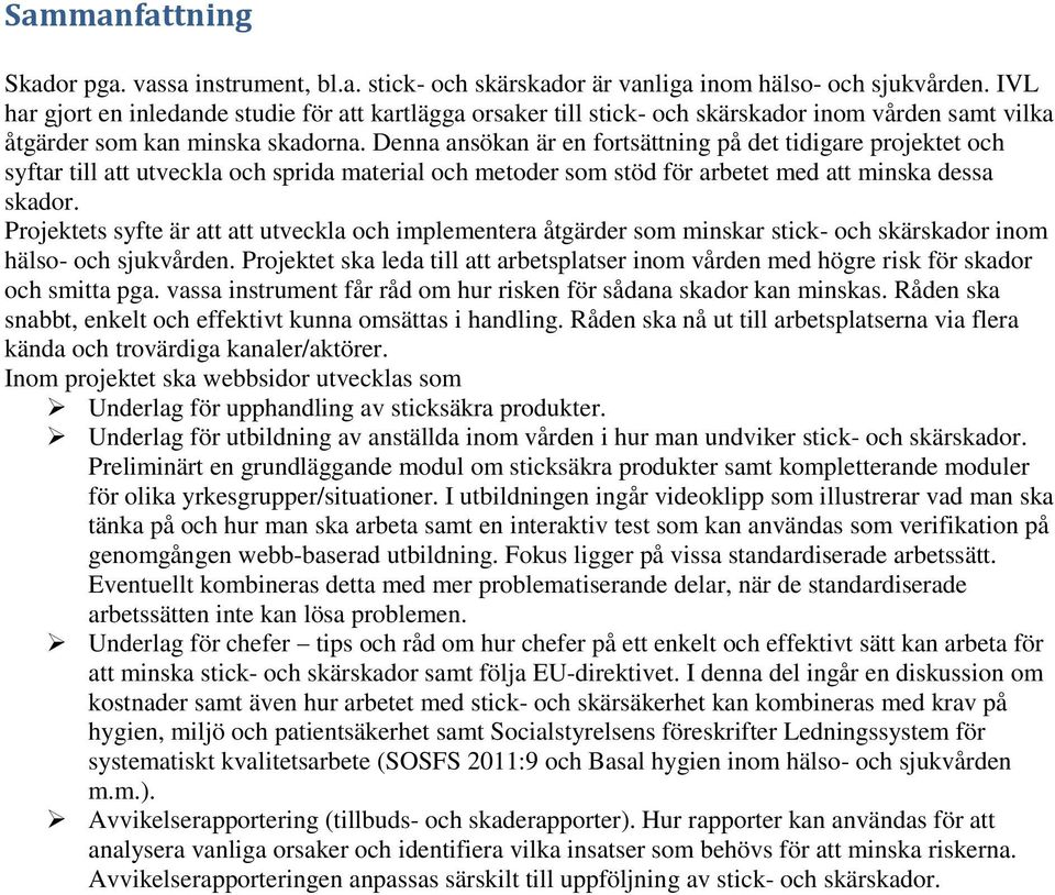 Denna ansökan är en fortsättning på det tidigare projektet och syftar till att utveckla och sprida material och metoder som stöd för arbetet med att minska dessa skador.