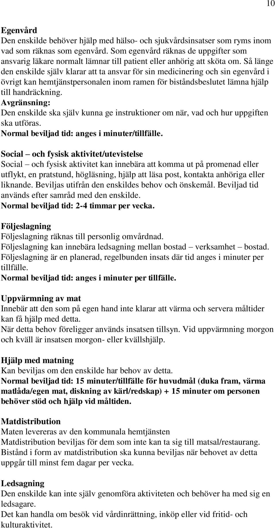 Så länge den enskilde själv klarar att ta ansvar för sin medicinering och sin egenvård i övrigt kan hemtjänstpersonalen inom ramen för biståndsbeslutet lämna hjälp till handräckning.
