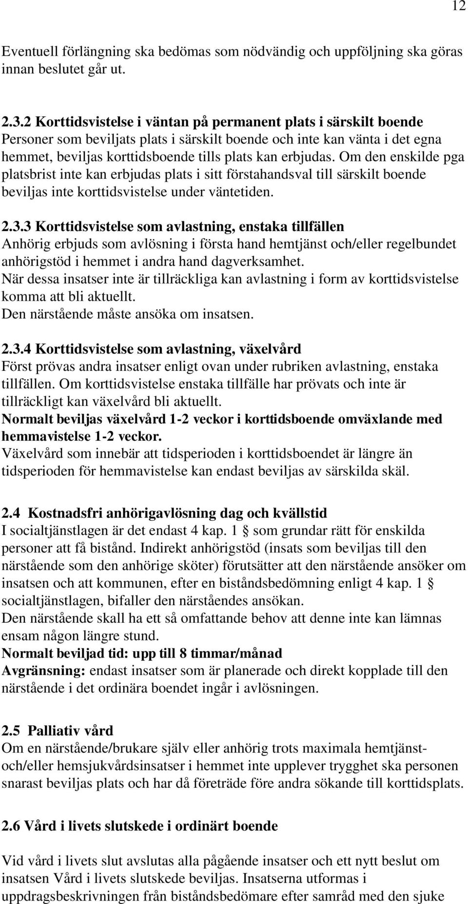 Om den enskilde pga platsbrist inte kan erbjudas plats i sitt förstahandsval till särskilt boende beviljas inte korttidsvistelse under väntetiden. 2.3.