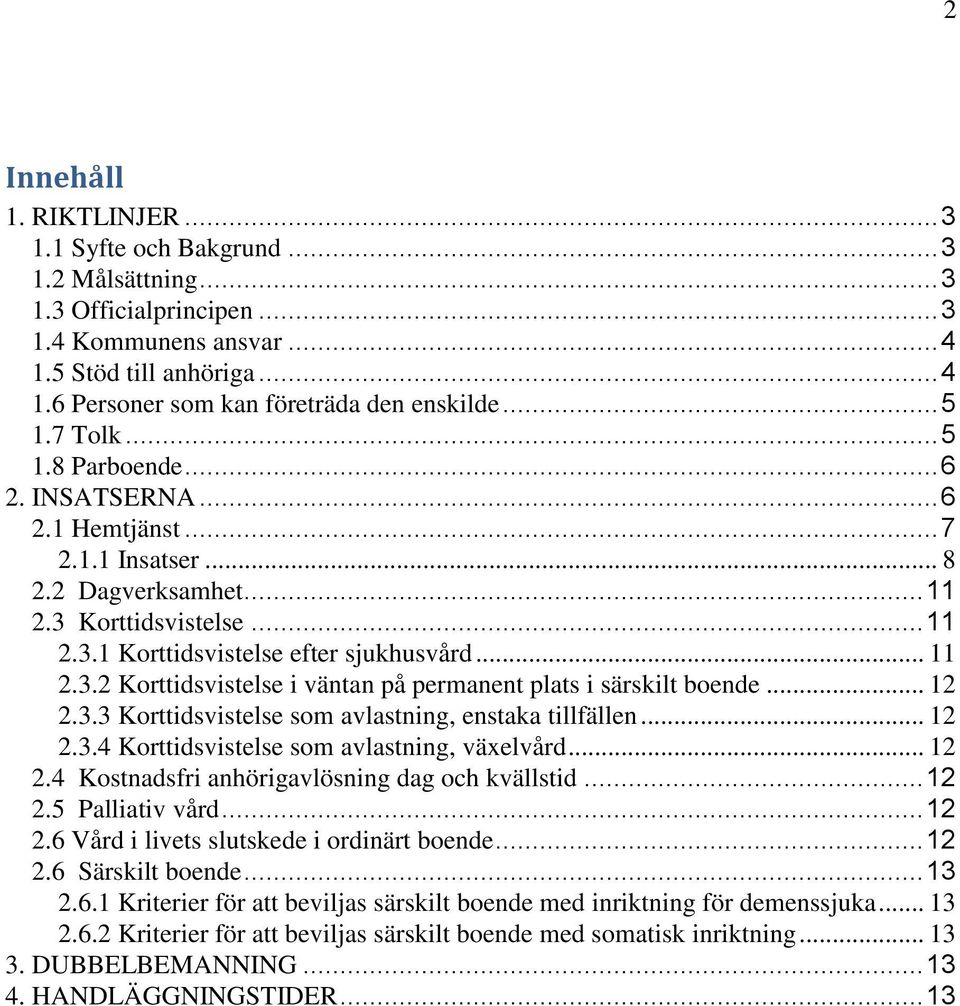 .. 12 2.3.3 Korttidsvistelse som avlastning, enstaka tillfällen... 12 2.3.4 Korttidsvistelse som avlastning, växelvård... 12 2.4 Kostnadsfri anhörigavlösning dag och kvällstid... 12 2.5 Palliativ vård.