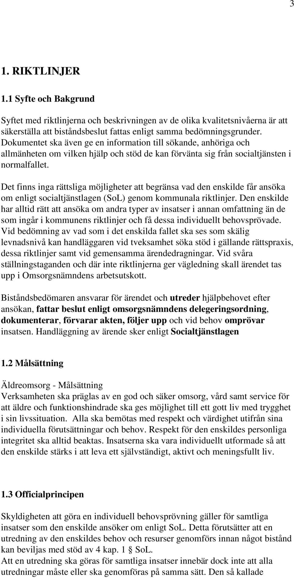 Det finns inga rättsliga möjligheter att begränsa vad den enskilde får ansöka om enligt socialtjänstlagen (SoL) genom kommunala riktlinjer.