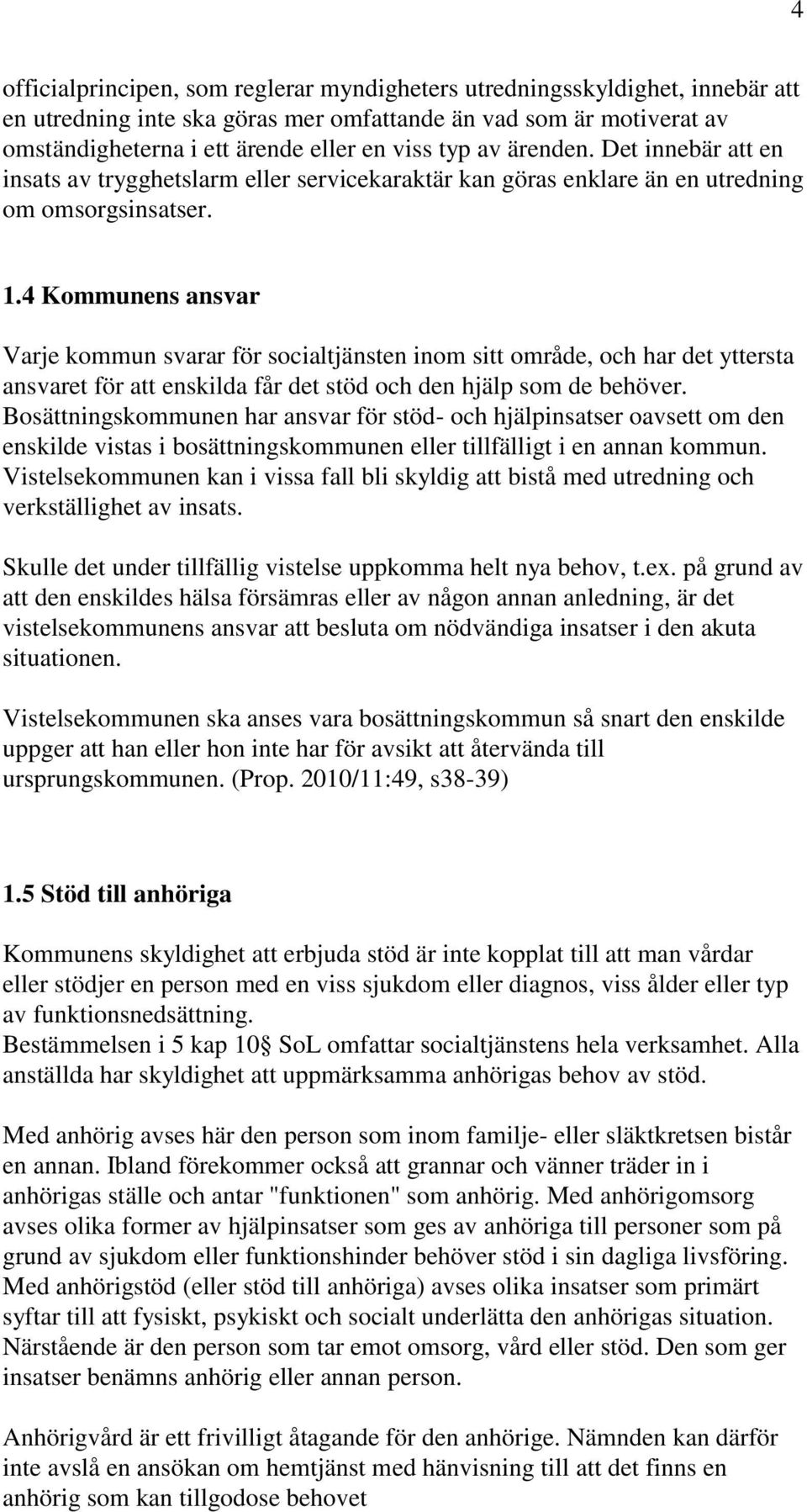 4 Kommunens ansvar Varje kommun svarar för socialtjänsten inom sitt område, och har det yttersta ansvaret för att enskilda får det stöd och den hjälp som de behöver.