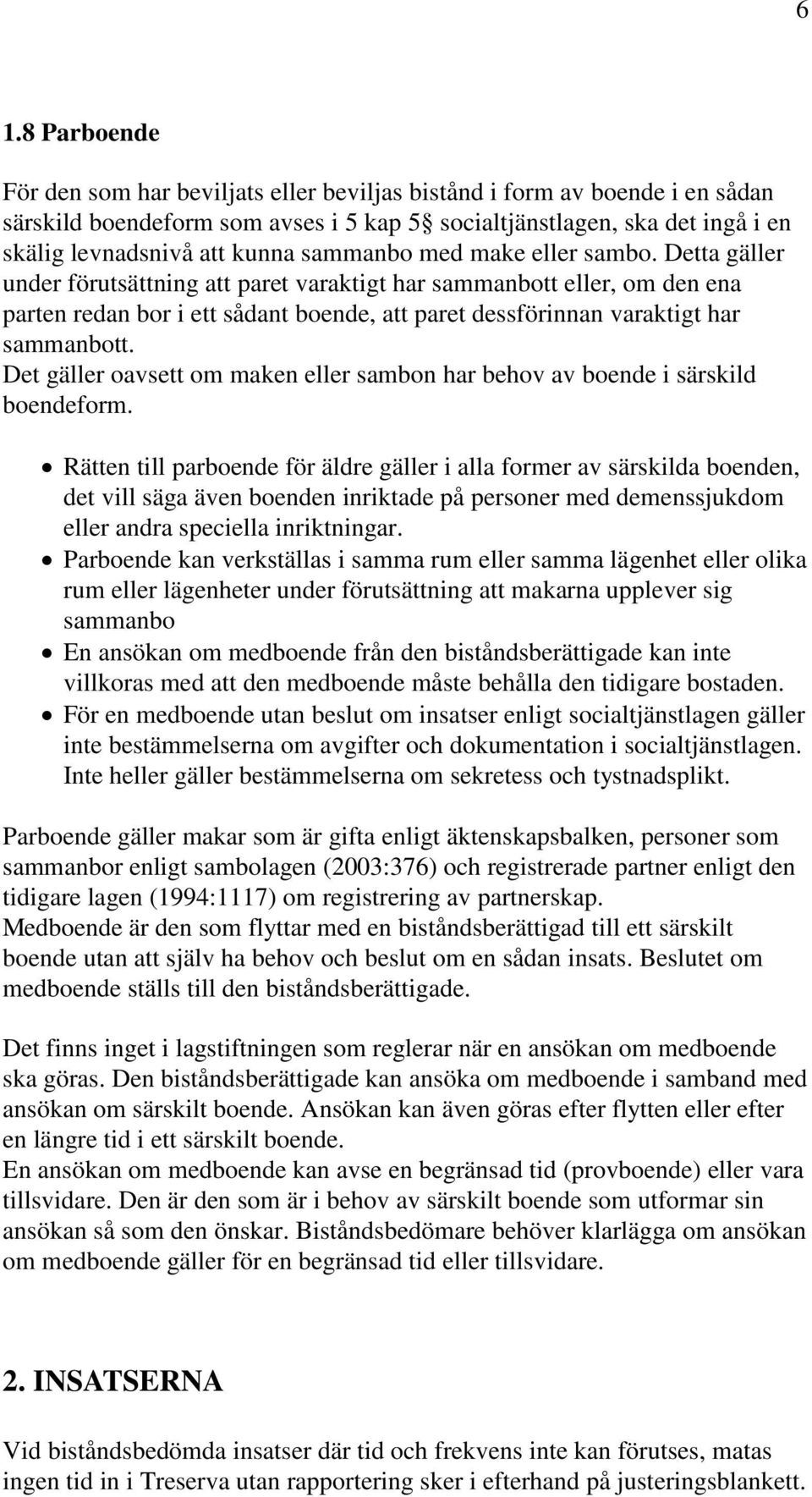 Detta gäller under förutsättning att paret varaktigt har sammanbott eller, om den ena parten redan bor i ett sådant boende, att paret dessförinnan varaktigt har sammanbott.
