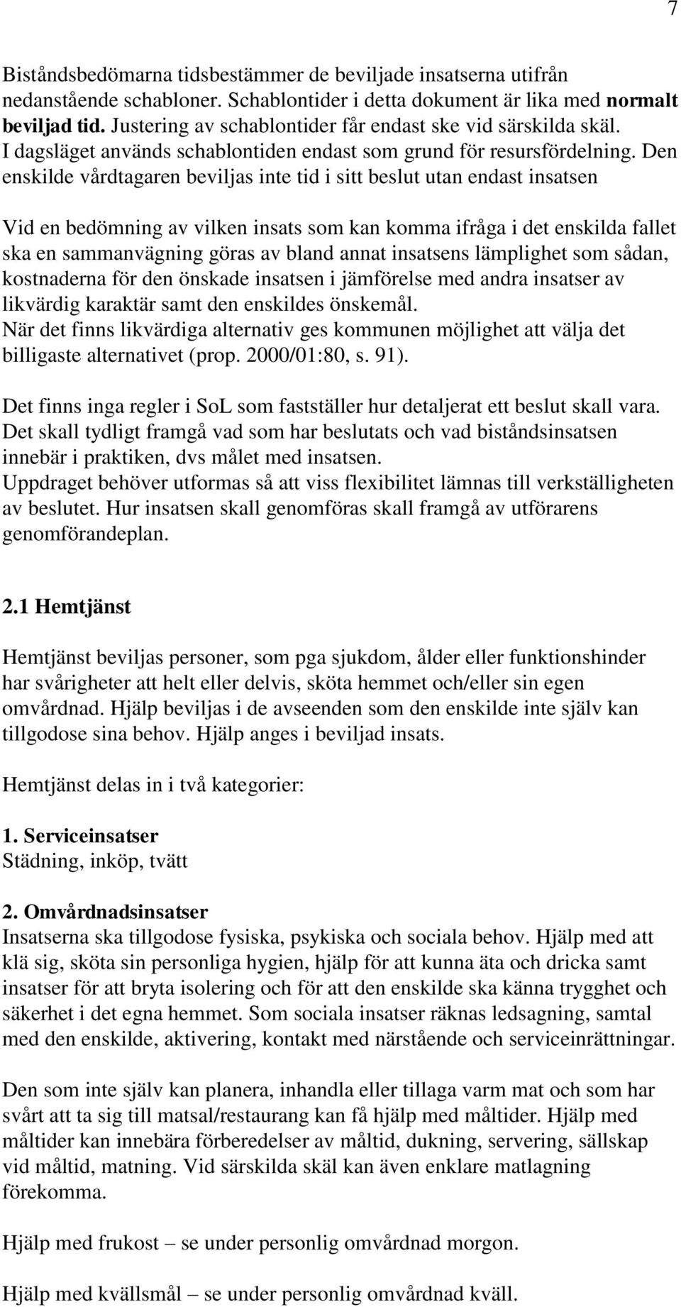 Den enskilde vårdtagaren beviljas inte tid i sitt beslut utan endast insatsen Vid en bedömning av vilken insats som kan komma ifråga i det enskilda fallet ska en sammanvägning göras av bland annat