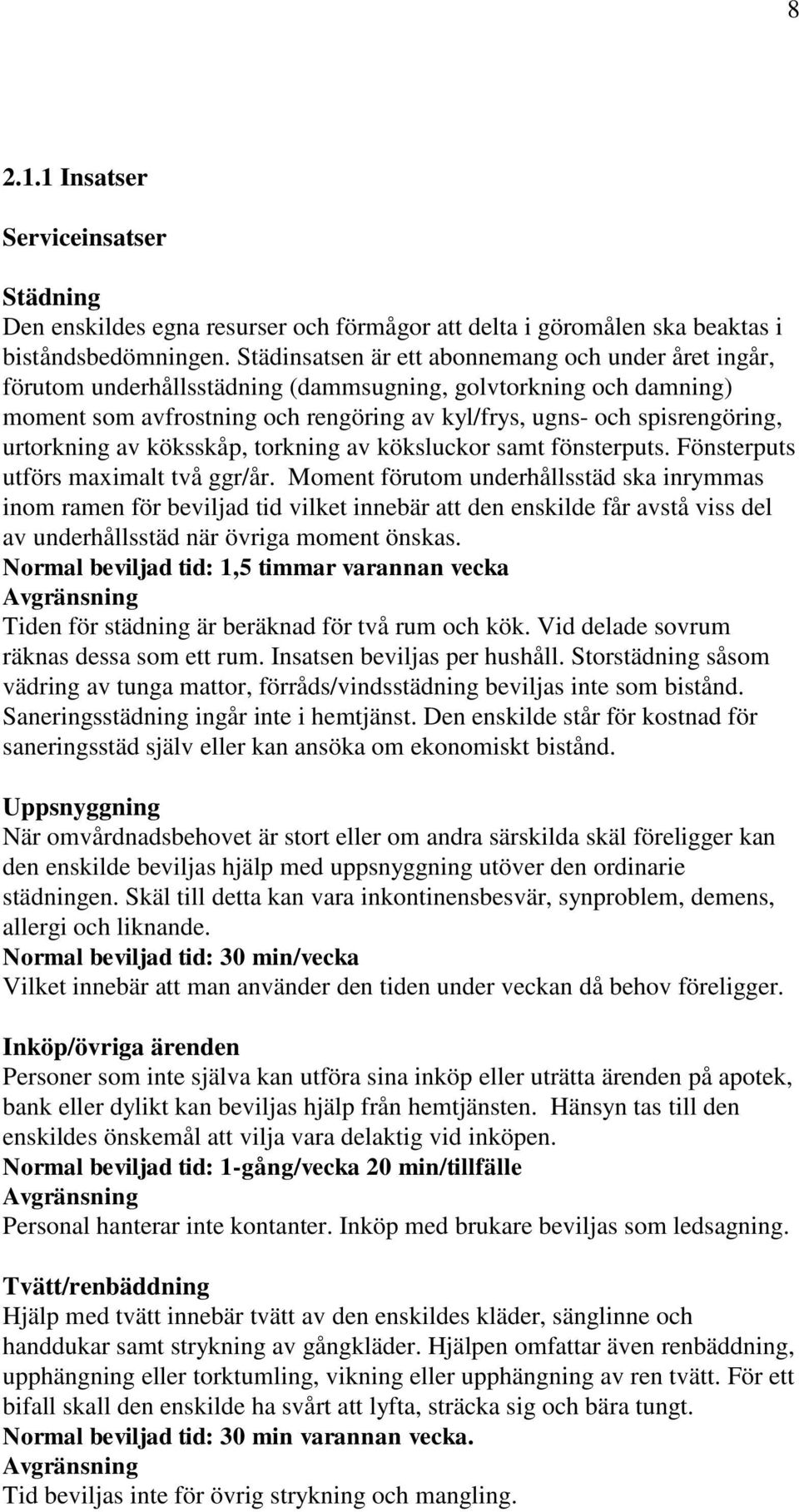 urtorkning av köksskåp, torkning av köksluckor samt fönsterputs. Fönsterputs utförs maximalt två ggr/år.