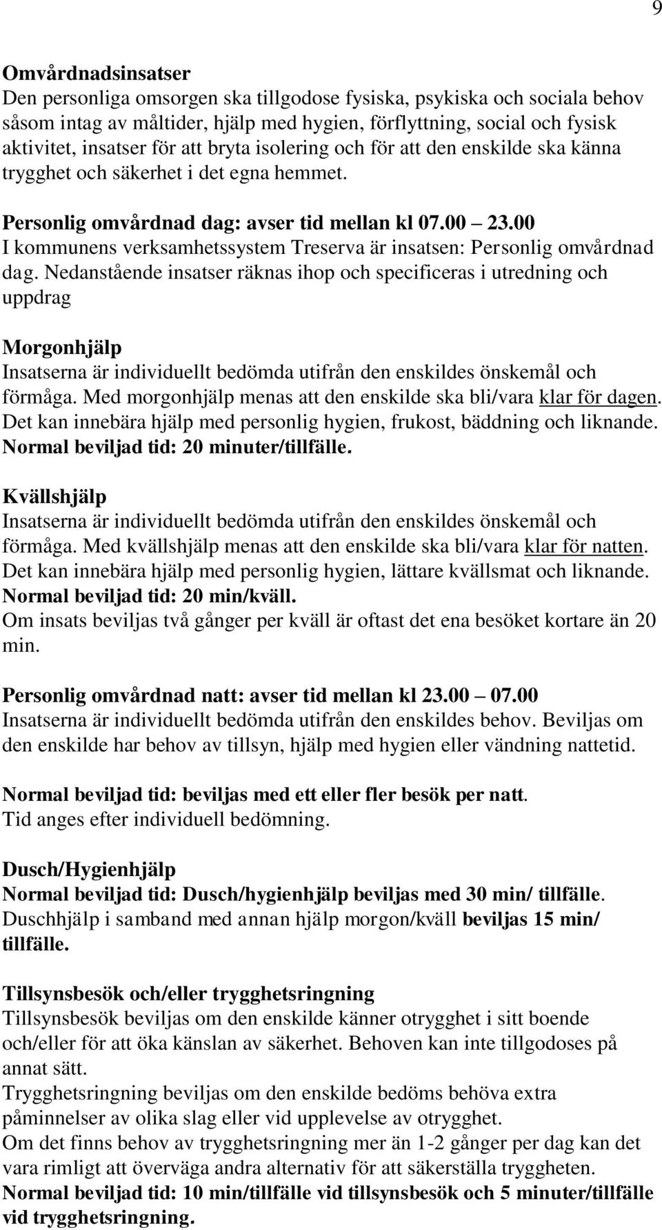 00 I kommunens verksamhetssystem Treserva är insatsen: Personlig omvårdnad dag.