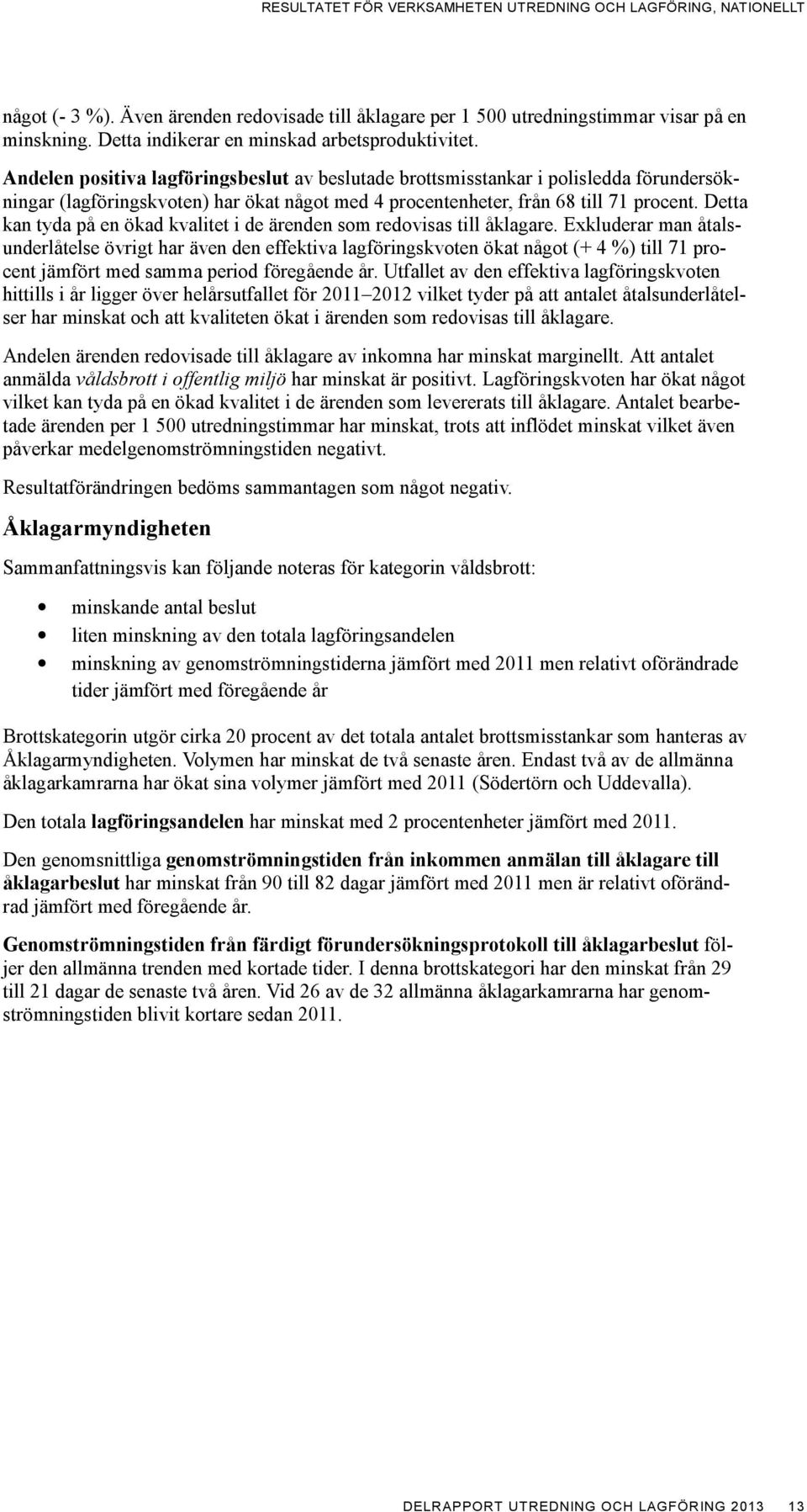 Andelen positiva lagföringsbeslut av beslutade brottsmisstankar i polisledda förundersökningar (lagföringskvoten) har ökat något med 4 procentenheter, från 68 till 71 procent.