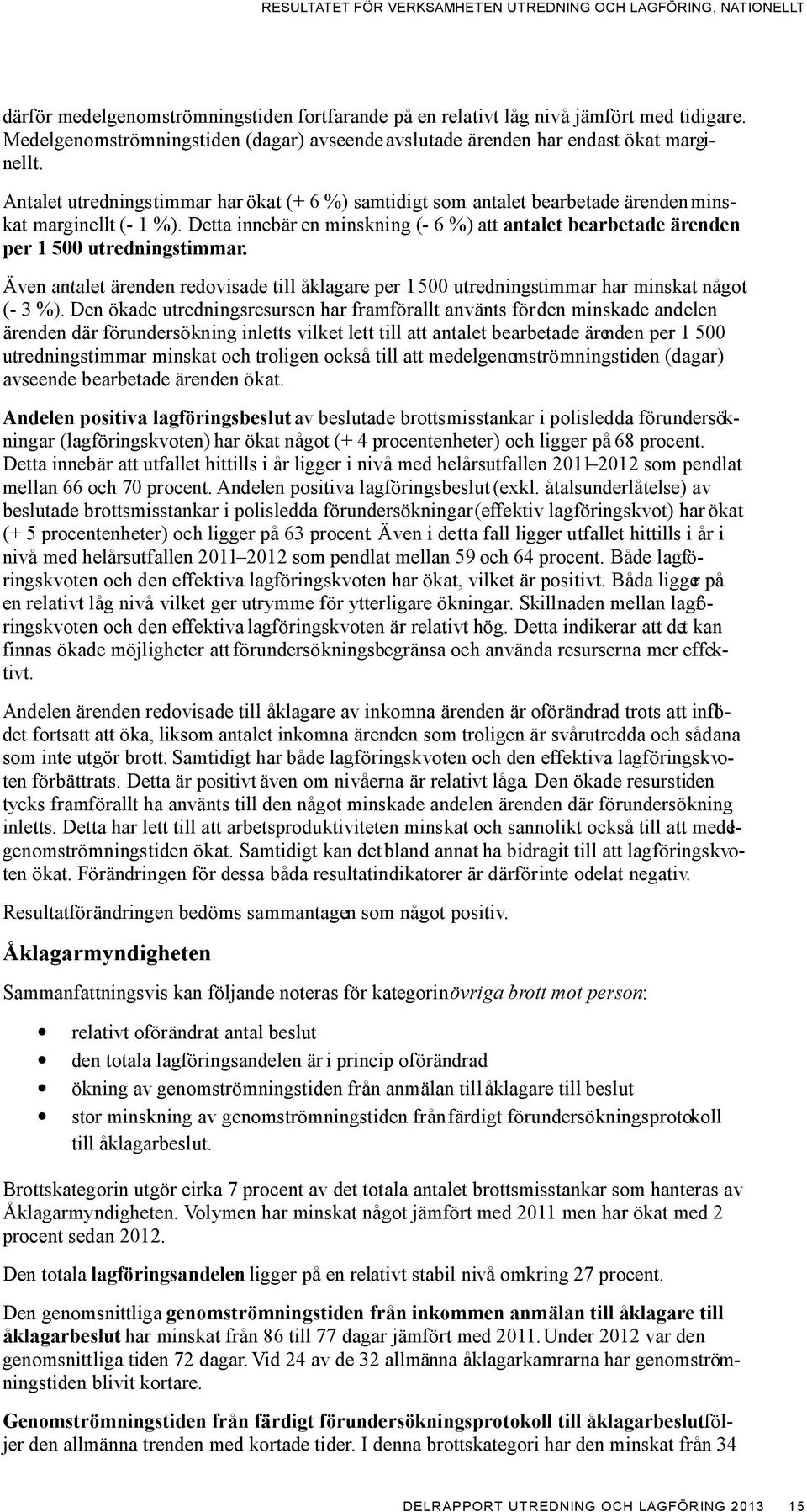 Detta innebär en minskning (- 6 %) att antalet bearbetade ärenden per 1 500 utredningstimmar. Även antalet ärenden redovisade till åklagare per 1500 utredningstimmar har minskat något (- 3 %).