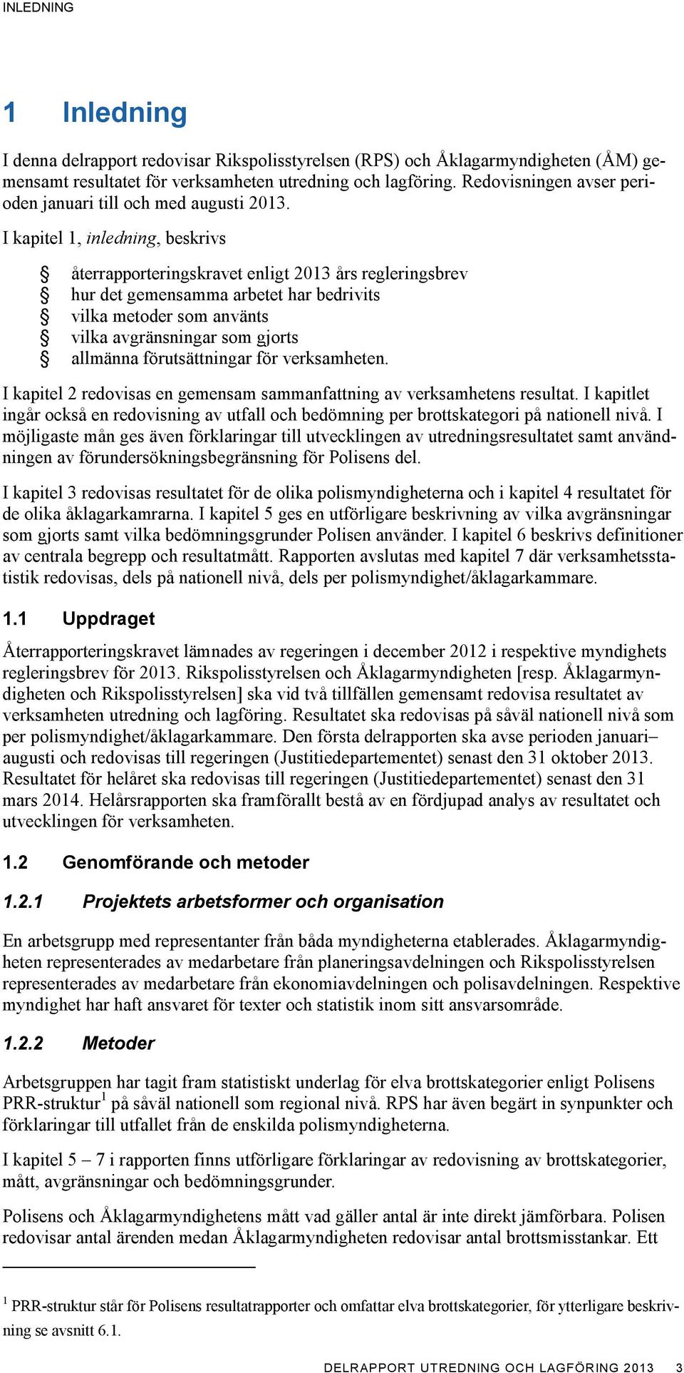 I kapitel 1, inledning, beskrivs återrapporteringskravet enligt 2013 års regleringsbrev hur det gemensamma arbetet har bedrivits vilka metoder som använts vilka avgränsningar som gjorts allmänna