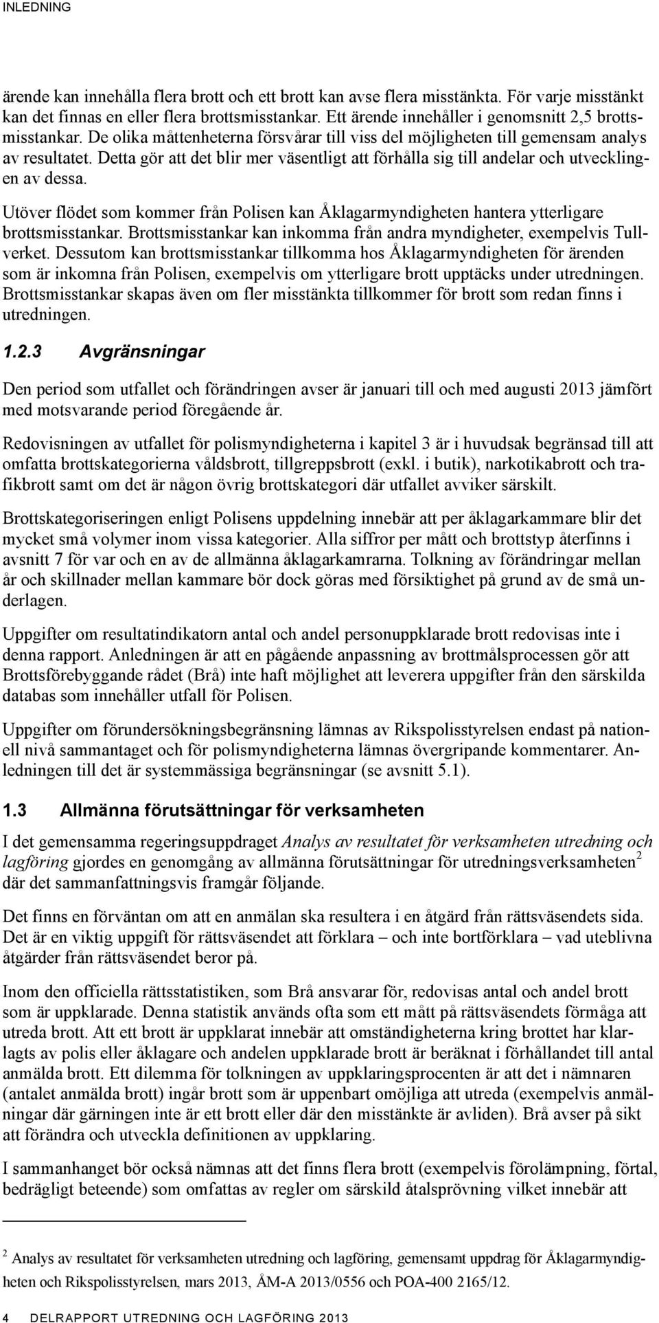 Detta gör att det blir mer väsentligt att förhålla sig till andelar och utvecklingen av dessa. Utöver flödet som kommer från Polisen kan Åklagarmyndigheten hantera ytterligare brottsmisstankar.