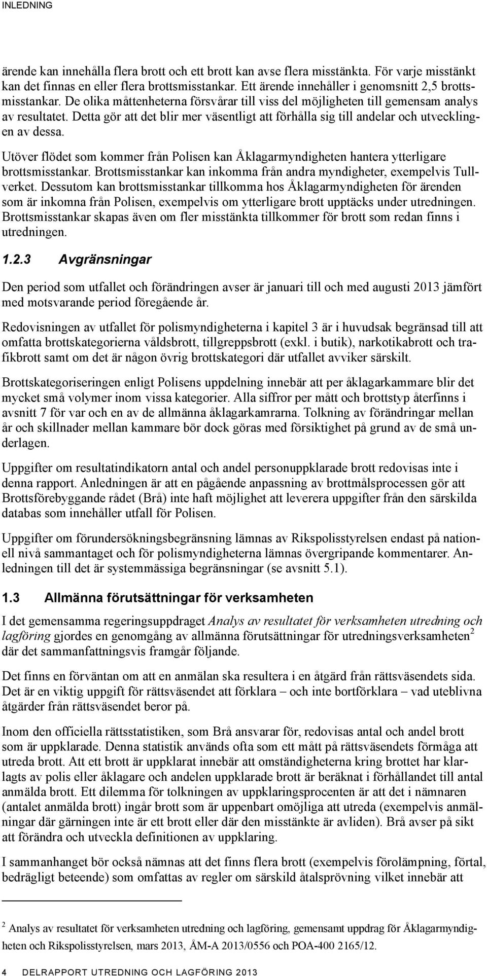 Detta gör att det blir mer väsentligt att förhålla sig till andelar och utvecklingen av dessa. Utöver flödet som kommer från Polisen kan Åklagarmyndigheten hantera ytterligare brottsmisstankar.