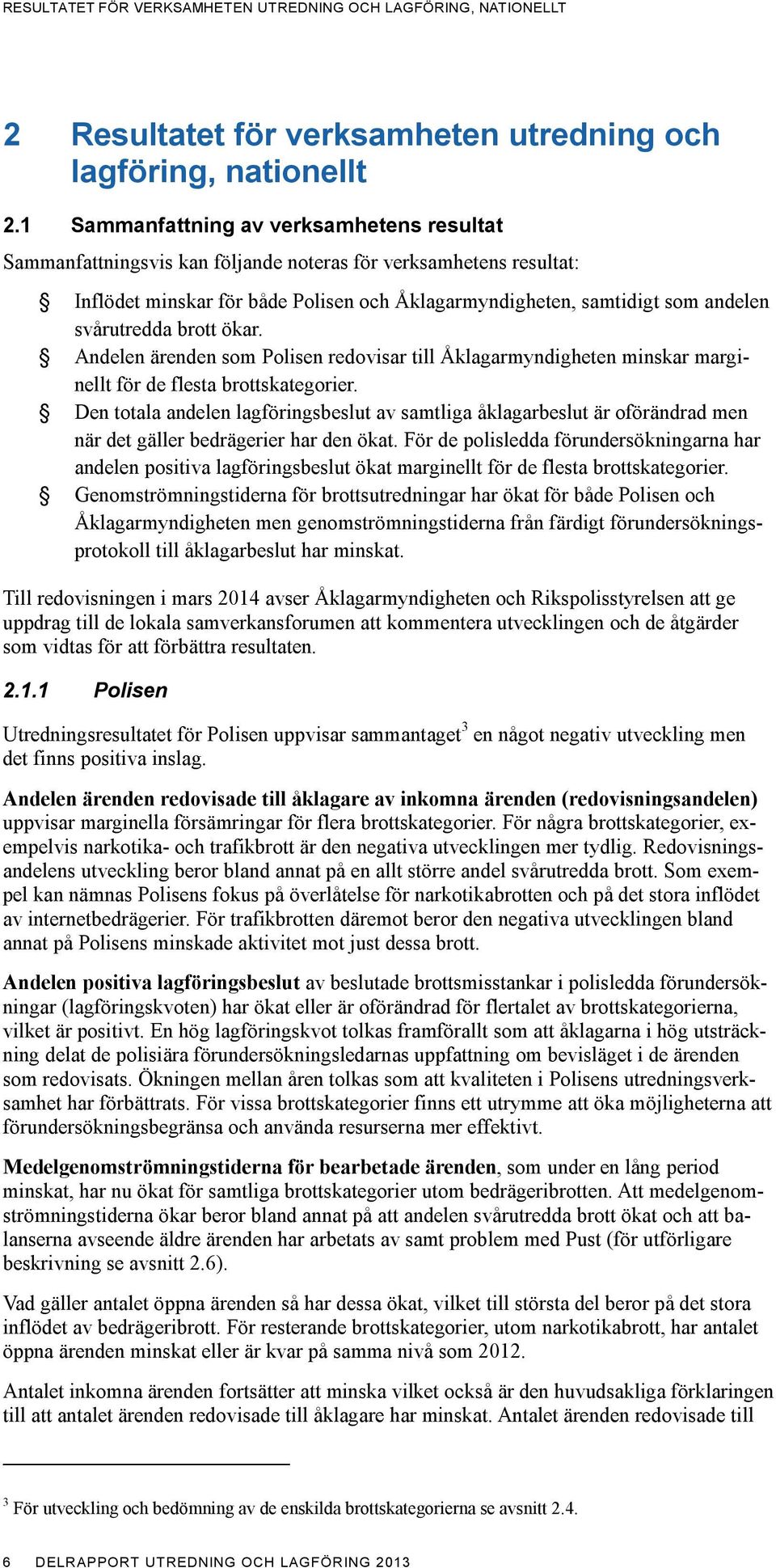 svårutredda brott ökar. Andelen ärenden som Polisen redovisar till Åklagarmyndigheten minskar marginellt för de flesta brottskategorier.