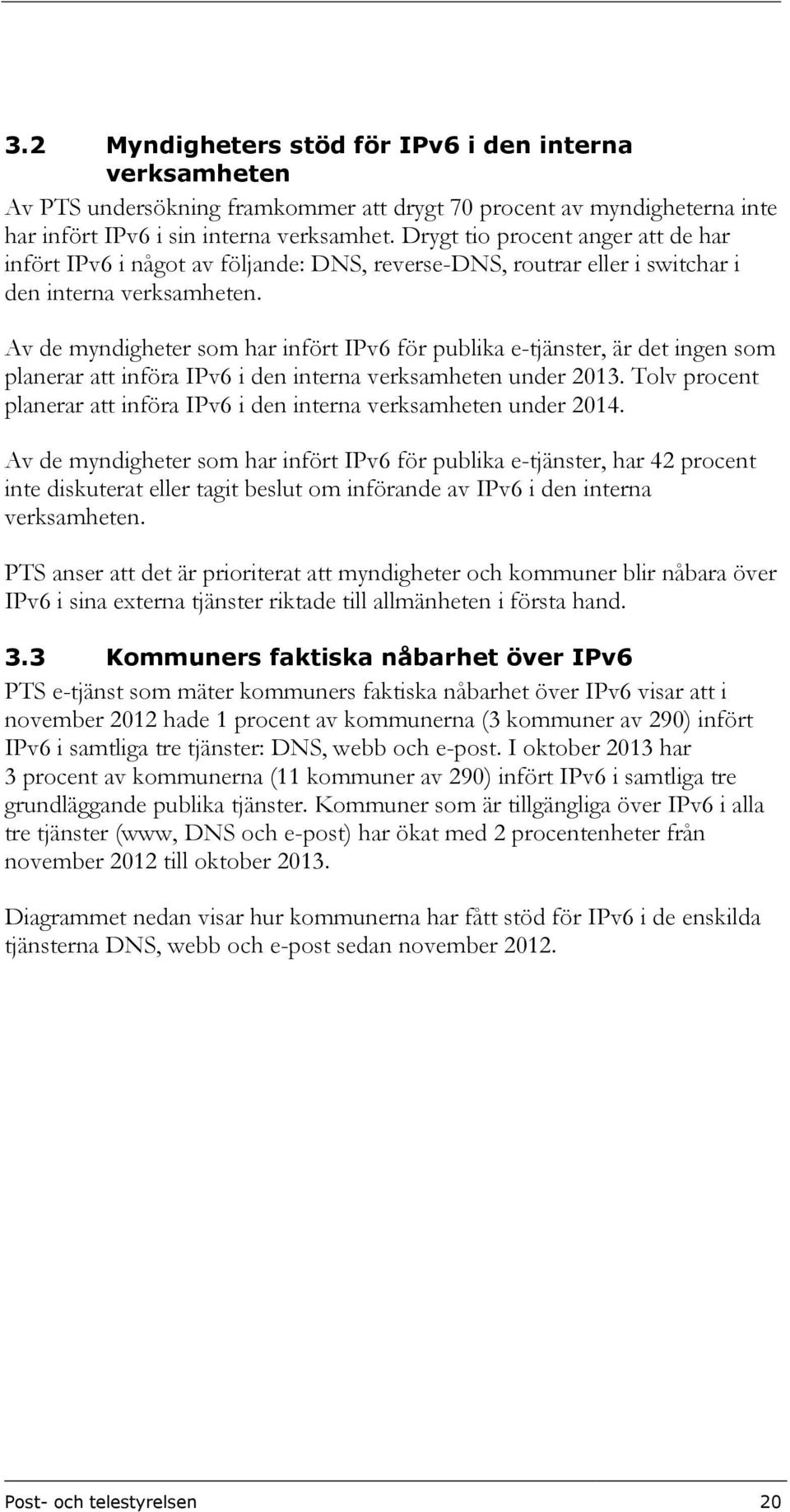 Av de myndigheter som har infört IPv6 för publika e-tjänster, är det ingen som planerar att införa IPv6 i den interna verksamheten under 2013.