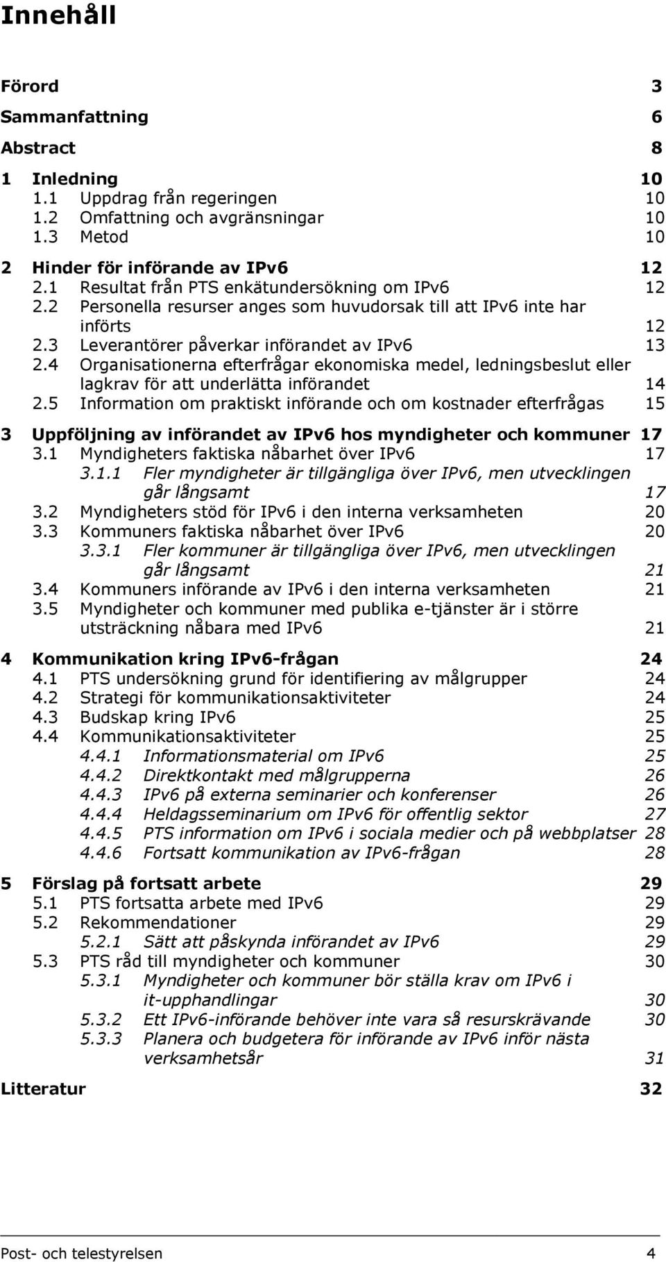 4 Organisationerna efterfrågar ekonomiska medel, ledningsbeslut eller lagkrav för att underlätta införandet 14 2.