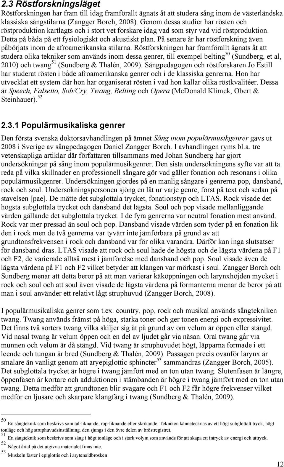 På senare år har röstforskning även påbörjats inom de afroamerikanska stilarna.