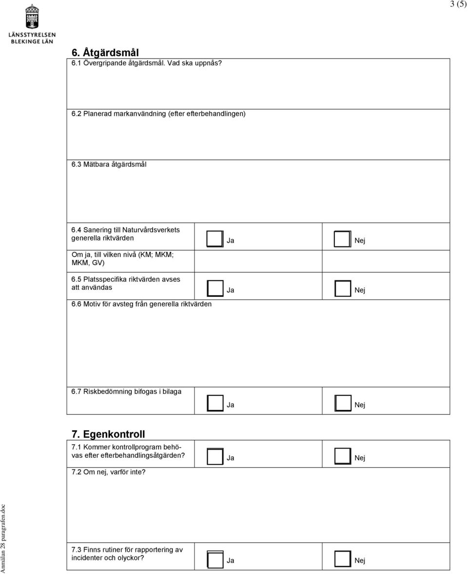 5 Platsspecifika riktvärden avses att användas 6.6 Motiv för avsteg från generella riktvärden 6.7 Riskbedömning bifogas i bilaga 7.