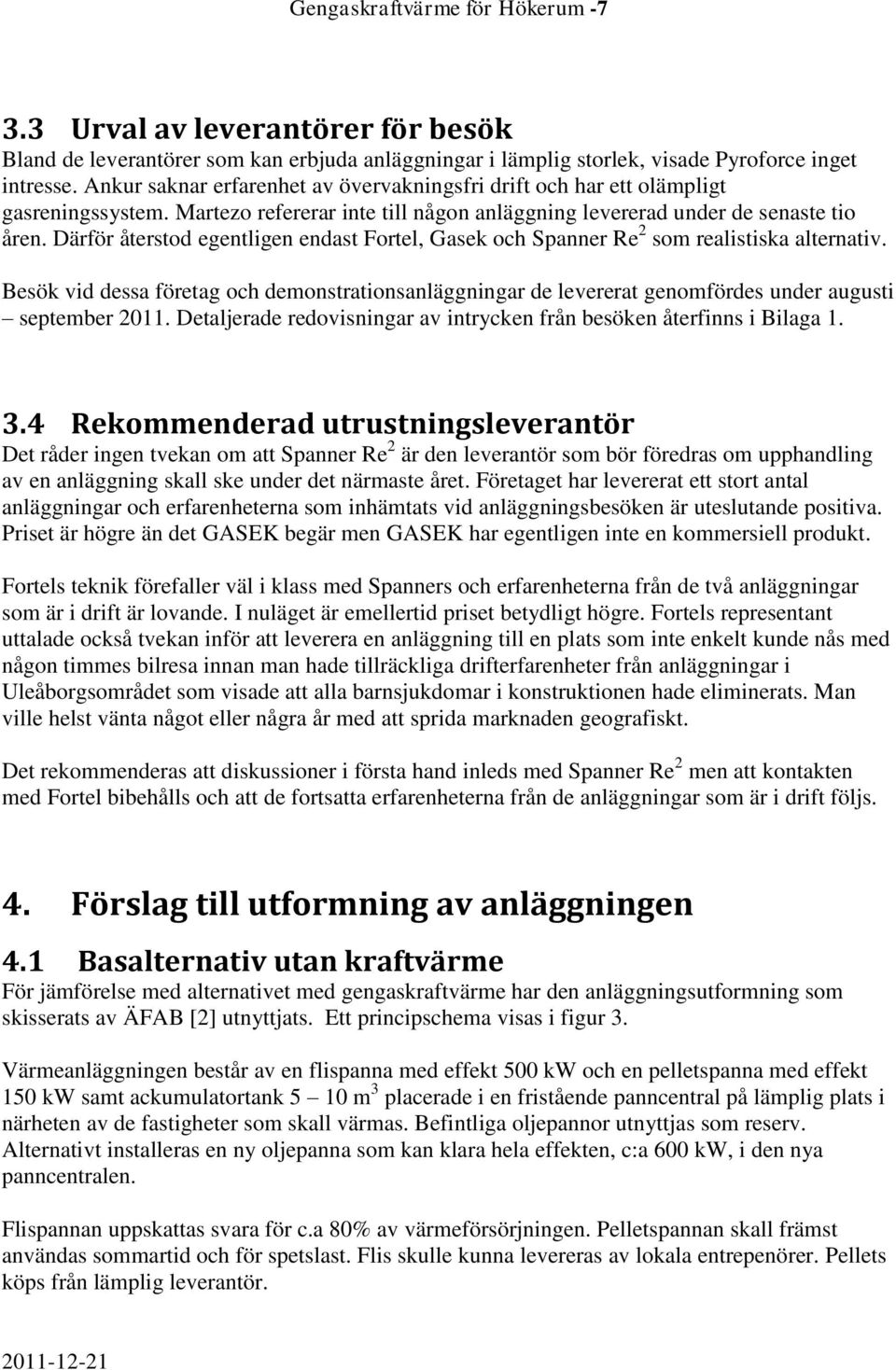 Därför återstod egentligen endast Fortel, Gasek och Spanner Re 2 som realistiska alternativ.