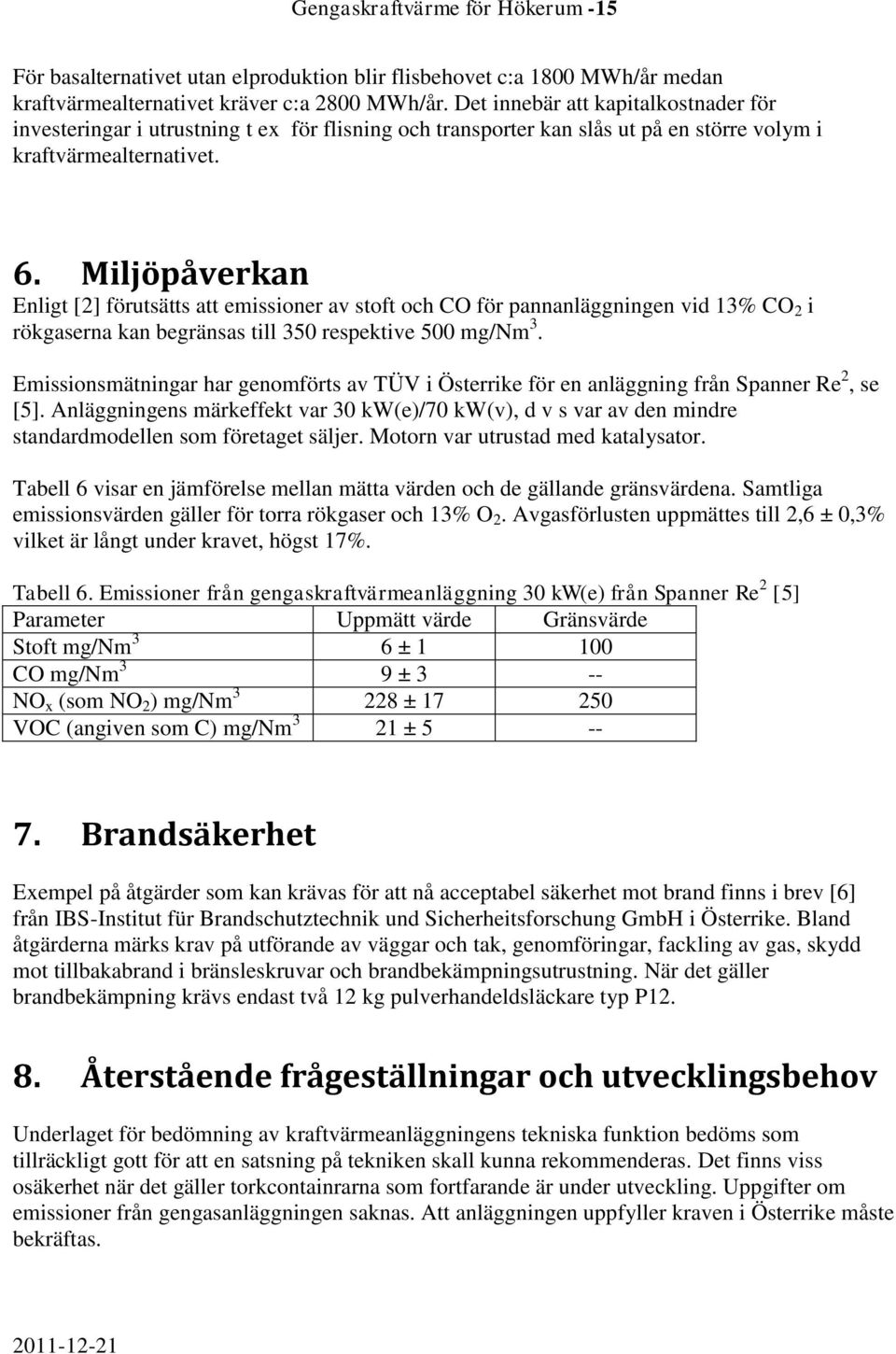 Miljöpåverkan Enligt [2] förutsätts att emissioner av stoft och CO för pannanläggningen vid 13% CO 2 i rökgaserna kan begränsas till 350 respektive 500 mg/nm 3.