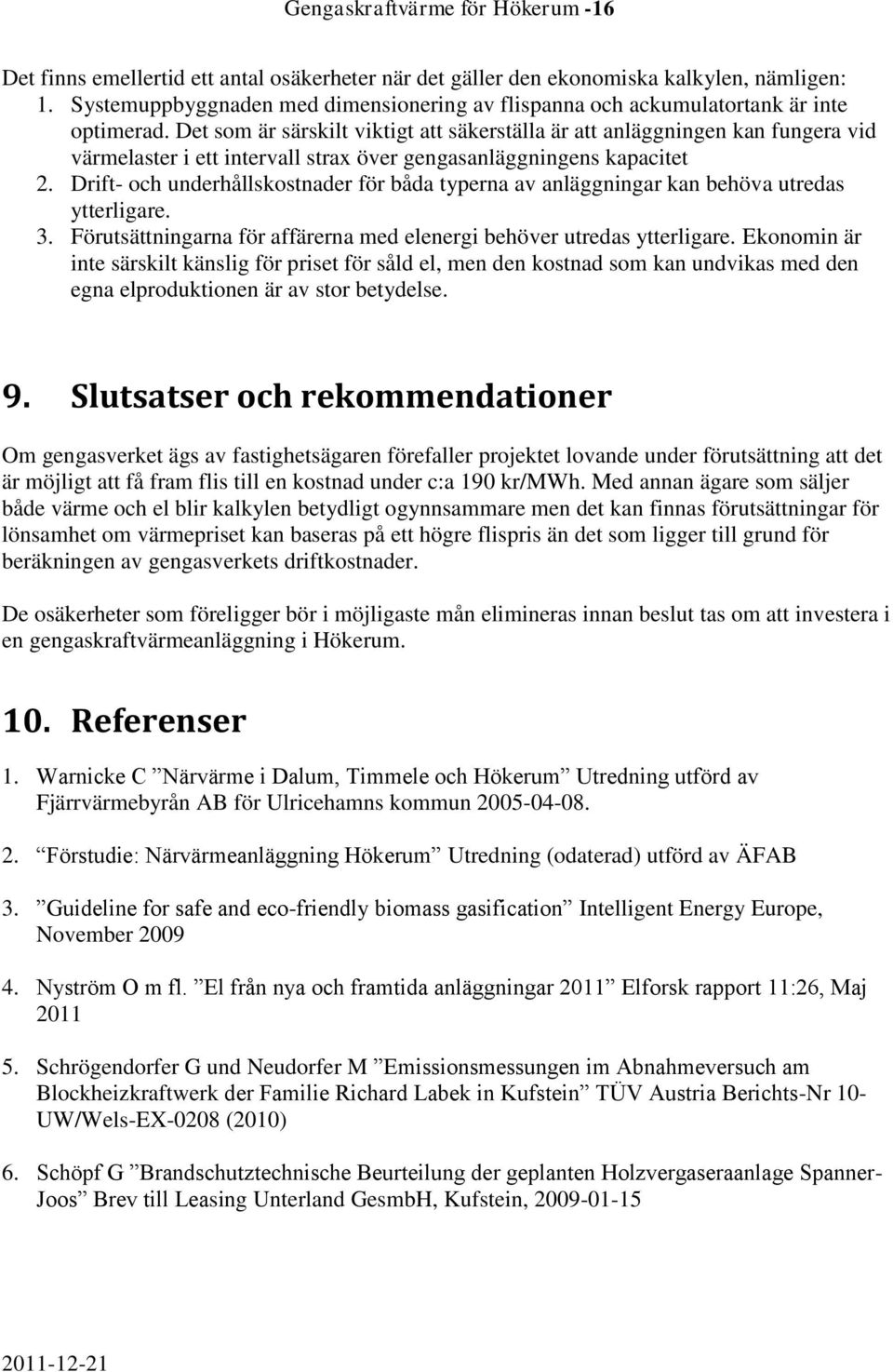 Det som är särskilt viktigt att säkerställa är att anläggningen kan fungera vid värmelaster i ett intervall strax över gengasanläggningens kapacitet 2.