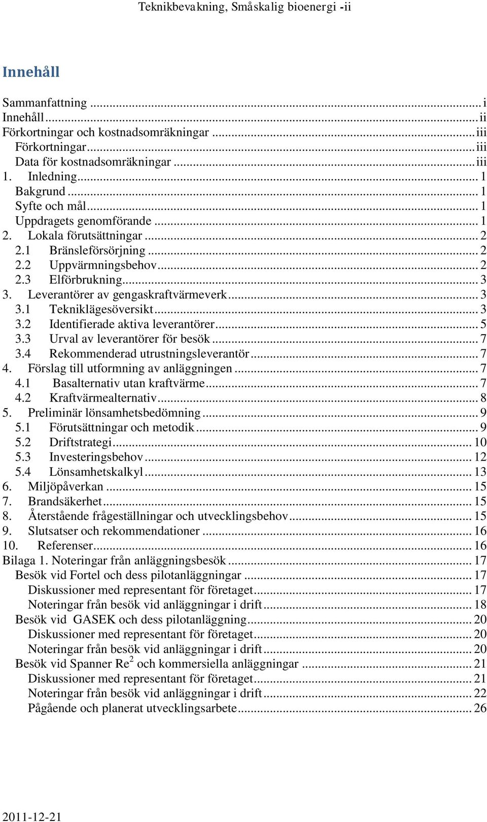 Leverantörer av gengaskraftvärmeverk... 3 3.1 Tekniklägesöversikt... 3 3.2 Identifierade aktiva leverantörer... 5 3.3 Urval av leverantörer för besök... 7 3.4 Rekommenderad utrustningsleverantör... 7 4.