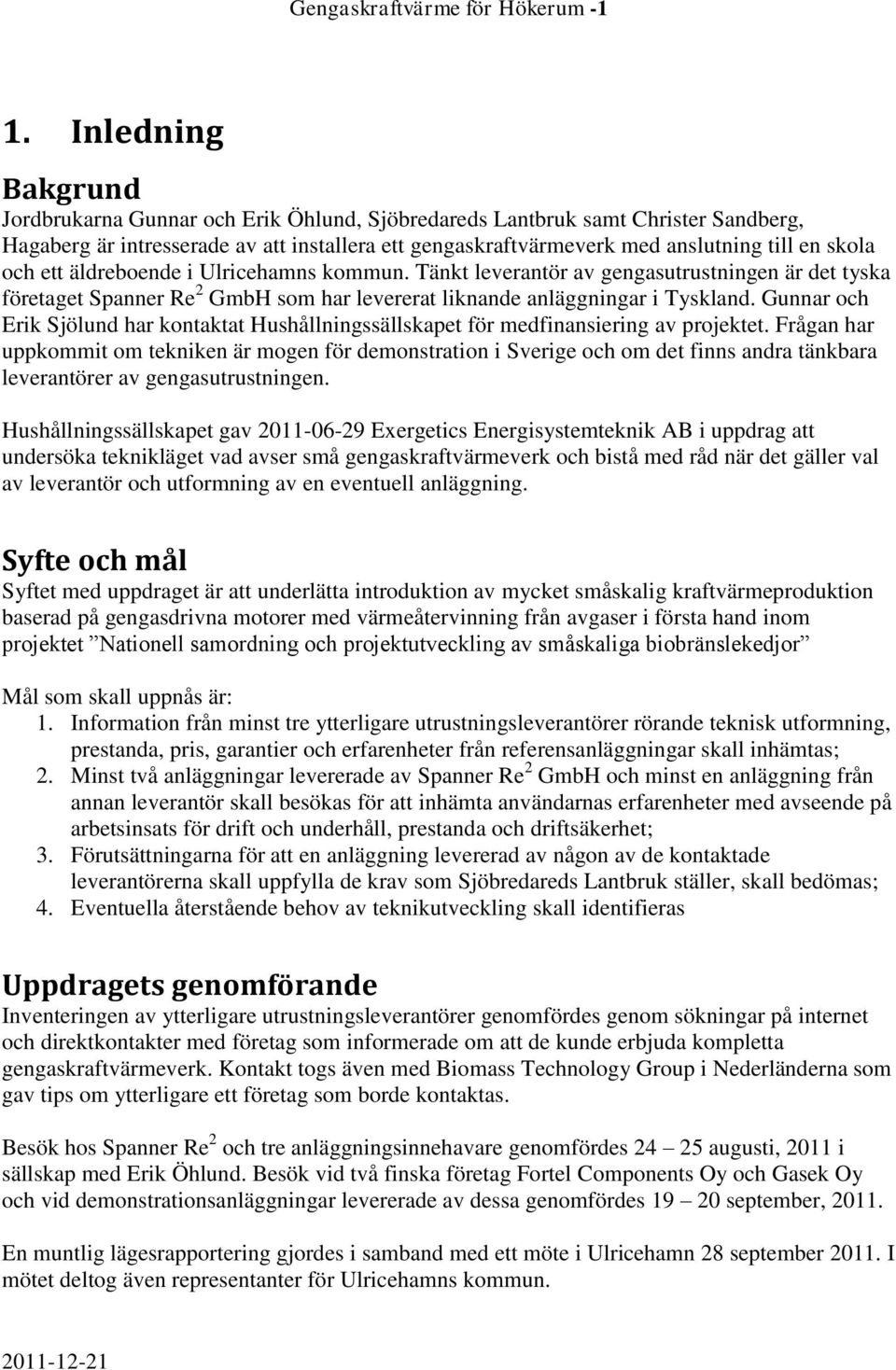och ett äldreboende i Ulricehamns kommun. Tänkt leverantör av gengasutrustningen är det tyska företaget Spanner Re 2 GmbH som har levererat liknande anläggningar i Tyskland.