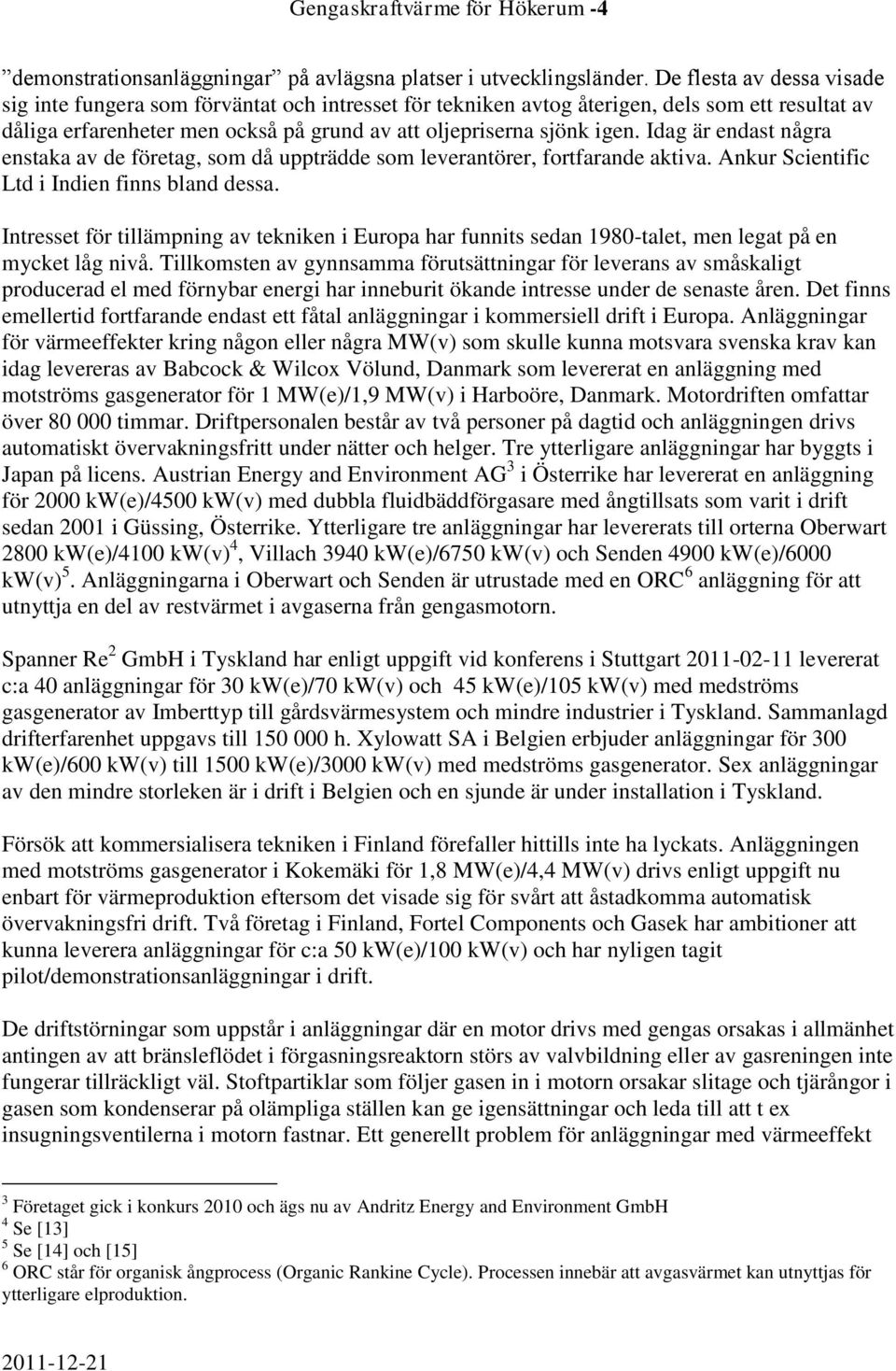 Idag är endast några enstaka av de företag, som då uppträdde som leverantörer, fortfarande aktiva. Ankur Scientific Ltd i Indien finns bland dessa.