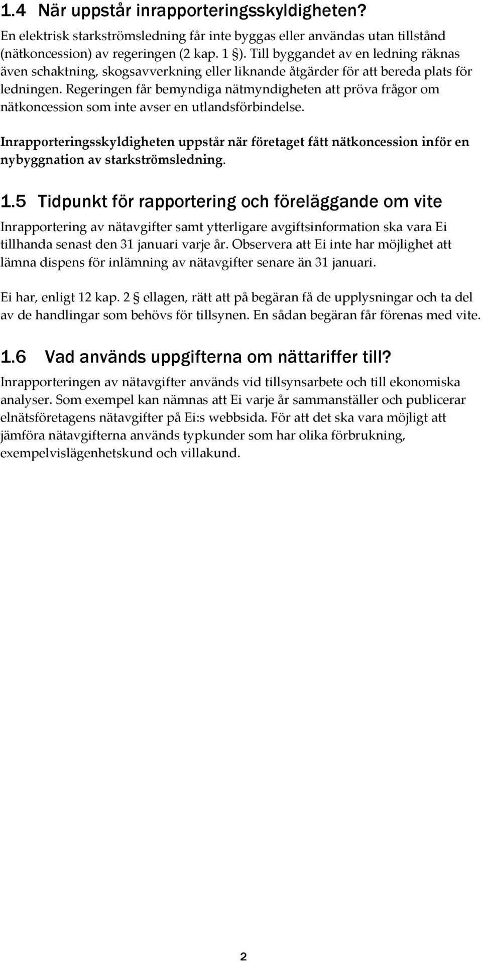 Regeringen får bemyndiga nätmyndigheten att pröva frågor om nätkoncession som inte avser en utlandsförbindelse.