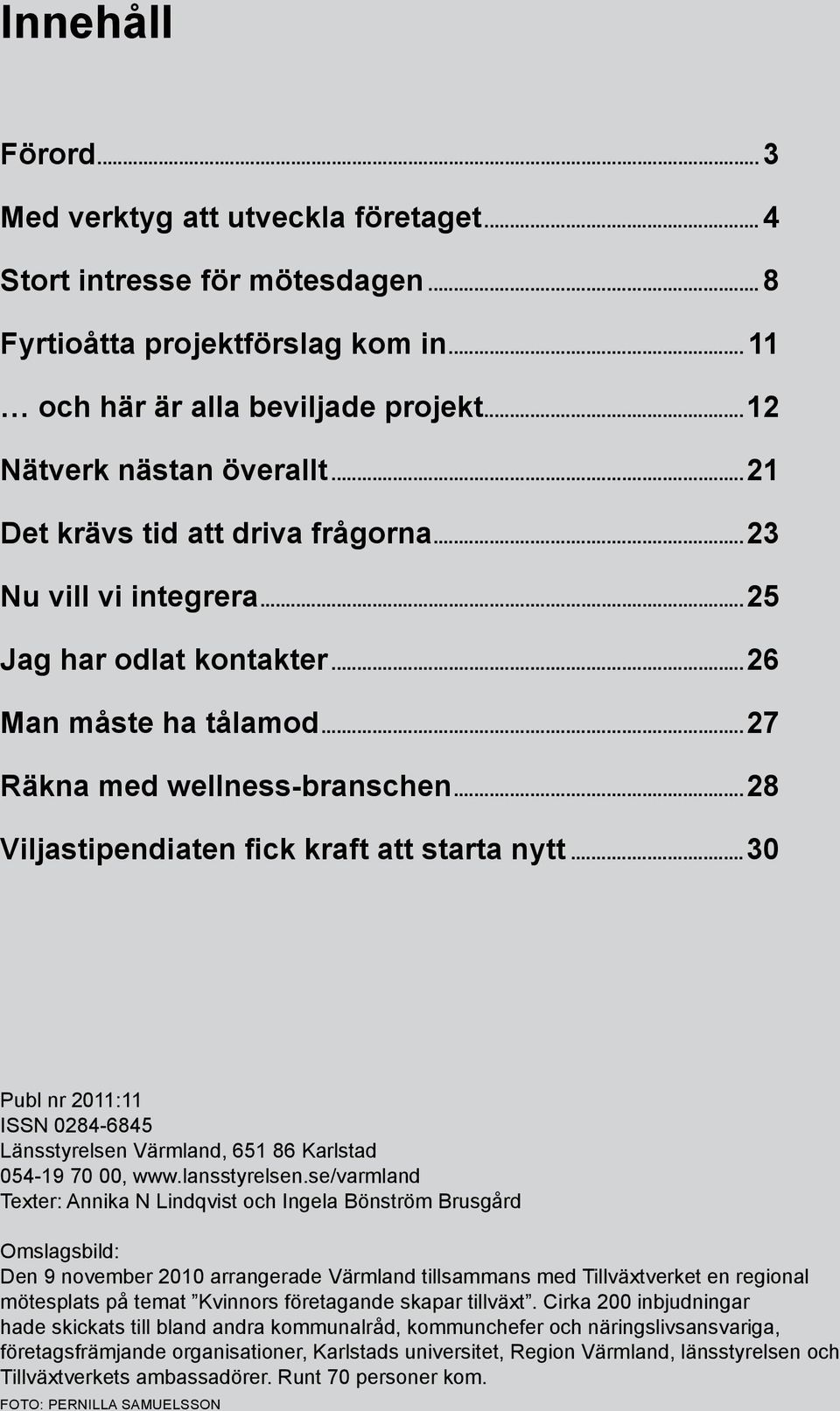..28 Viljastipendiaten fick kraft att starta nytt...30 Publ nr 2011:11 ISSN 0284-6845 Länsstyrelsen Värmland, 651 86 Karlstad 054-19 70 00, www.lansstyrelsen.