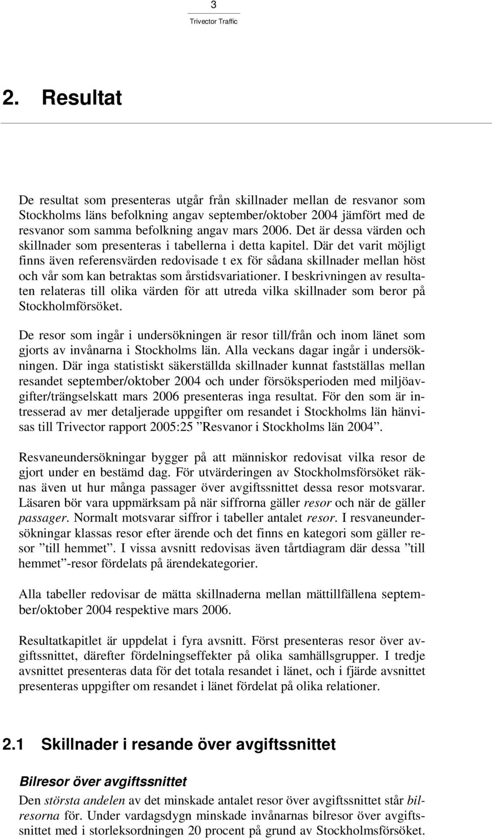 Där det varit möjligt finns även referensvärden redovisade t ex för sådana skillnader mellan höst och vår som kan betraktas som årstidsvariationer.