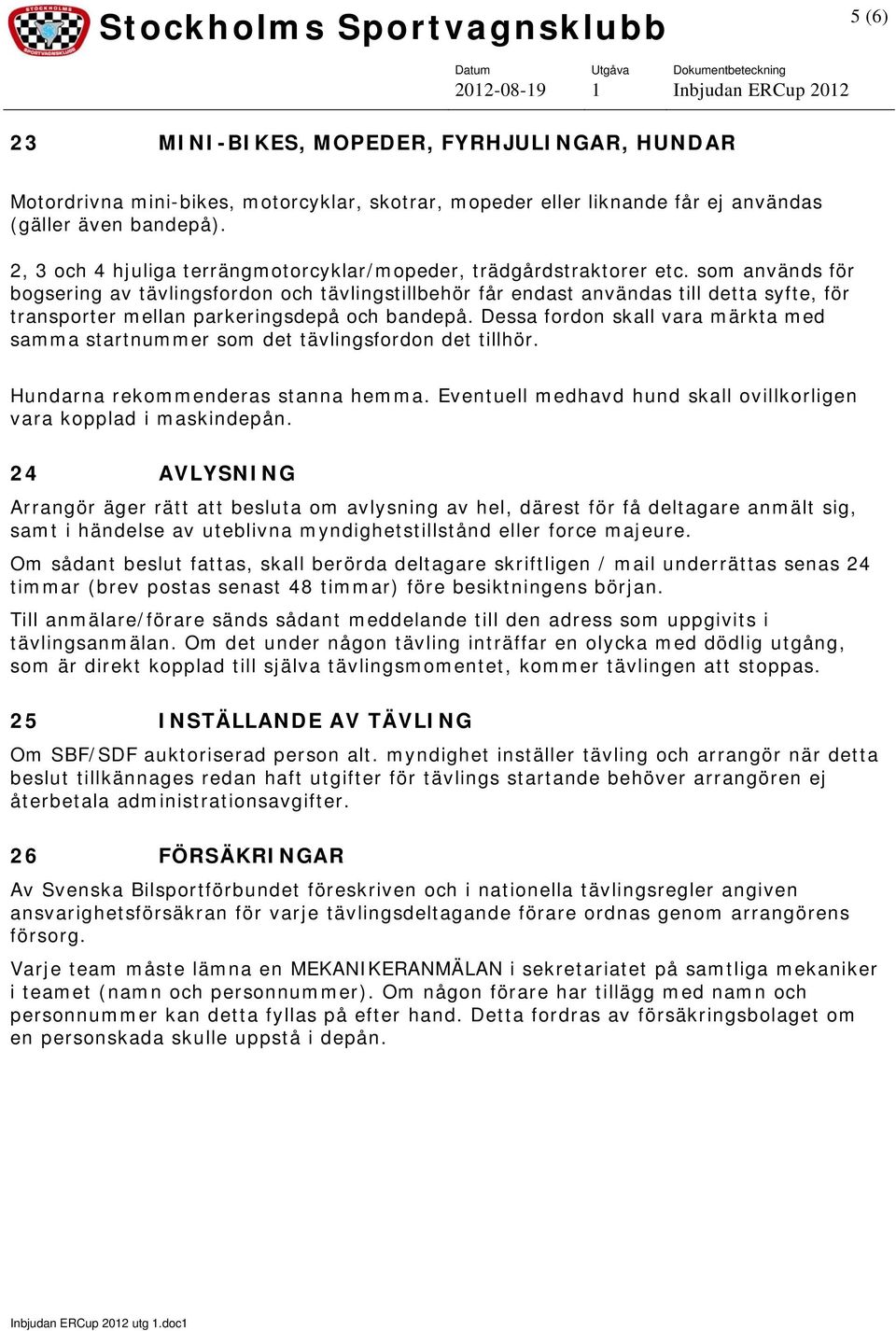 som används för bogsering av tävlingsfordon och tävlingstillbehör får endast användas till detta syfte, för transporter mellan parkeringsdepå och bandepå.