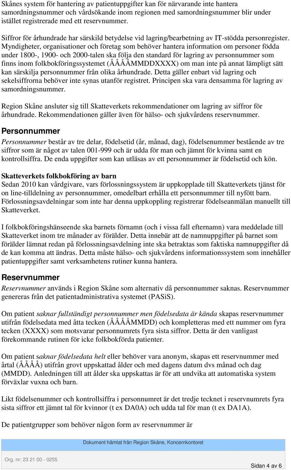 Myndigheter, organisationer och företag som behöver hantera information om personer födda under 1800-, 1900- och 2000-talen ska följa den standard för lagring av personnummer som finns inom