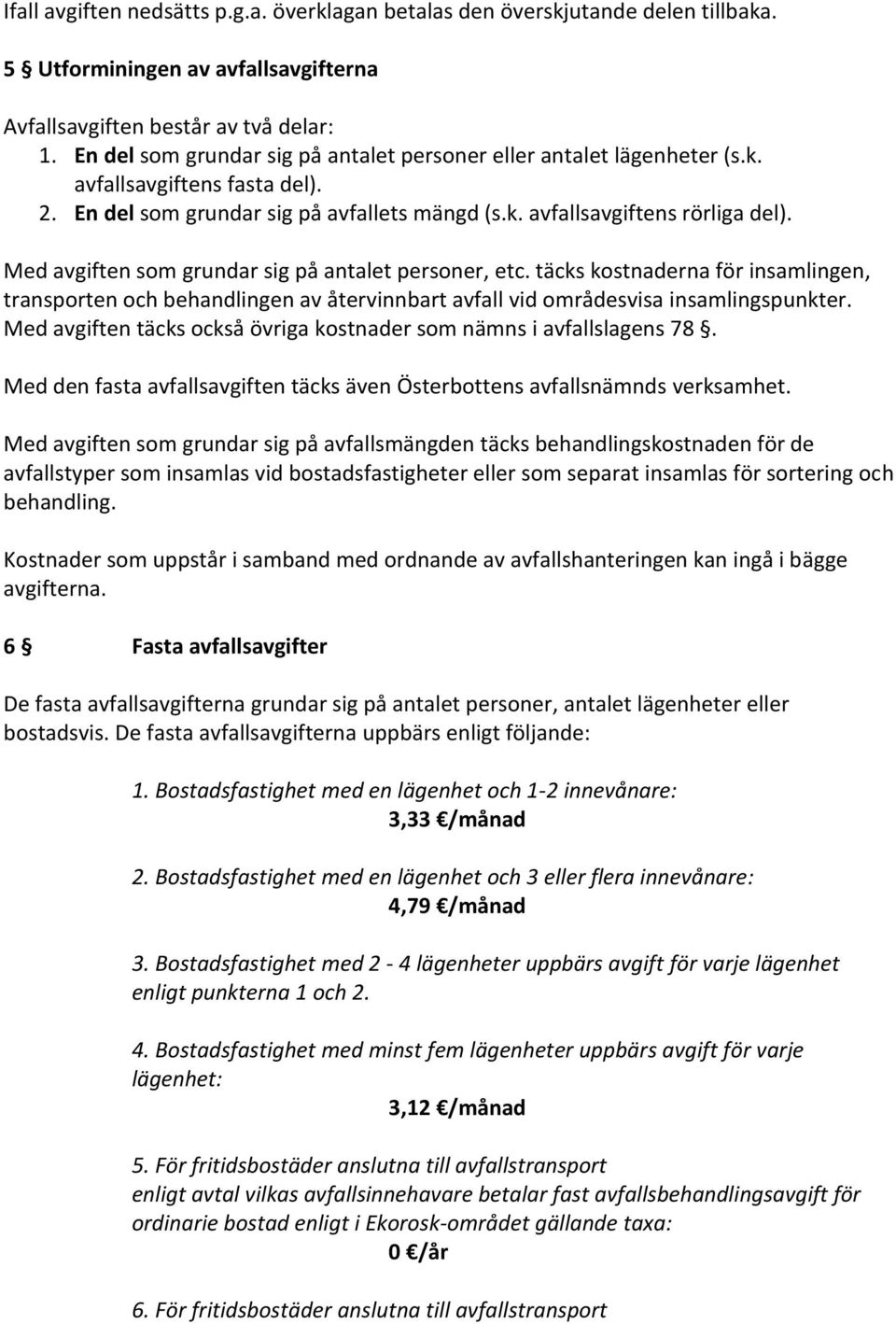 Med avgiften som grundar sig på antalet personer, etc. täcks kostnaderna för insamlingen, transporten och behandlingen av återvinnbart avfall vid områdesvisa insamlingspunkter.