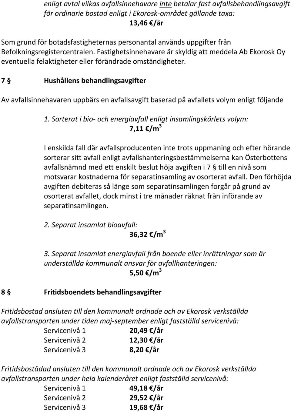 7 Hushållens behandlingsavgifter Av avfallsinnehavaren uppbärs en avfallsavgift baserad på avfallets volym enligt följande 1.