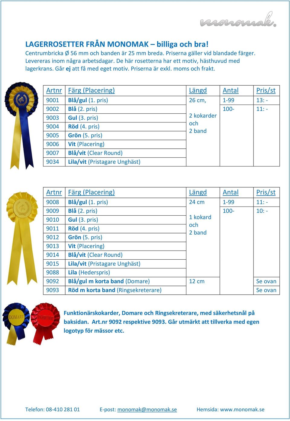 pris) 26 cm, 1-99 13: - 9002 Blå (2. pris) 100-11: - 9003 Gul (3. pris) 2 kokarder och 9004 Röd (4. pris) 2 band 9005 Grön (5.