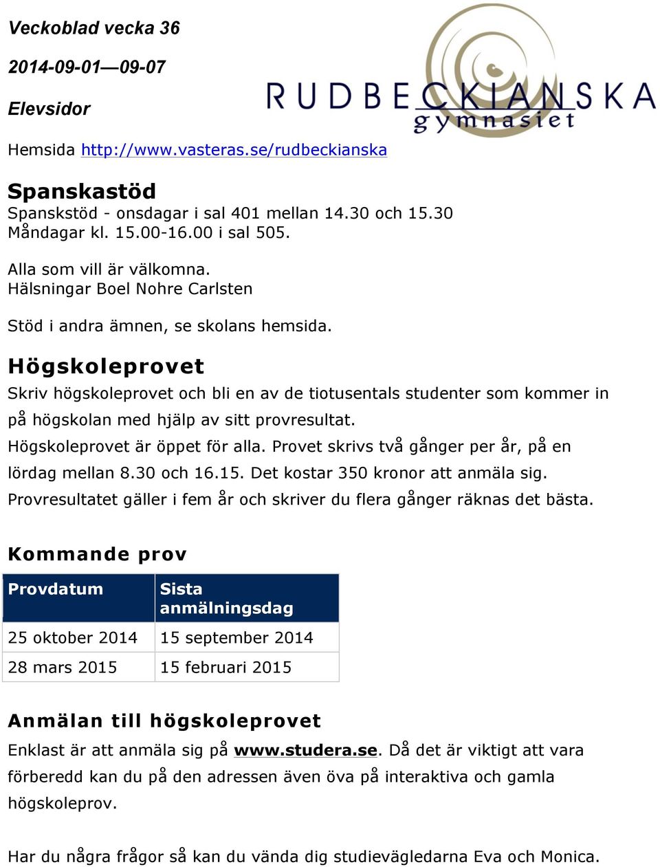 Provet skrivs två gånger per år, på en lördag mellan 8.30 och 16.15. Det kostar 350 kronor att anmäla sig. Provresultatet gäller i fem år och skriver du flera gånger räknas det bästa.