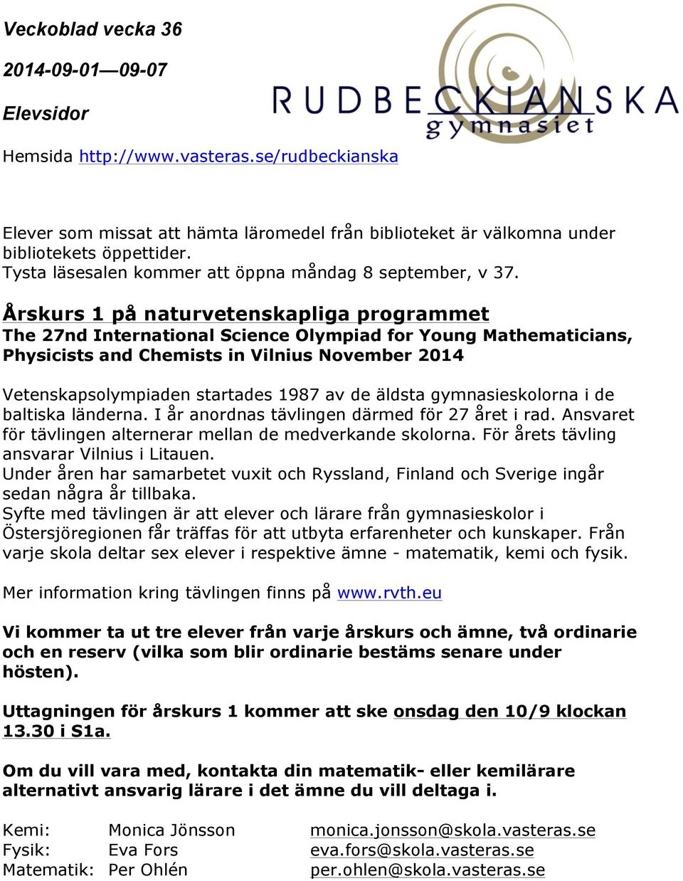 äldsta gymnasieskolorna i de baltiska länderna. I år anordnas tävlingen därmed för 27 året i rad. Ansvaret för tävlingen alternerar mellan de medverkande skolorna.