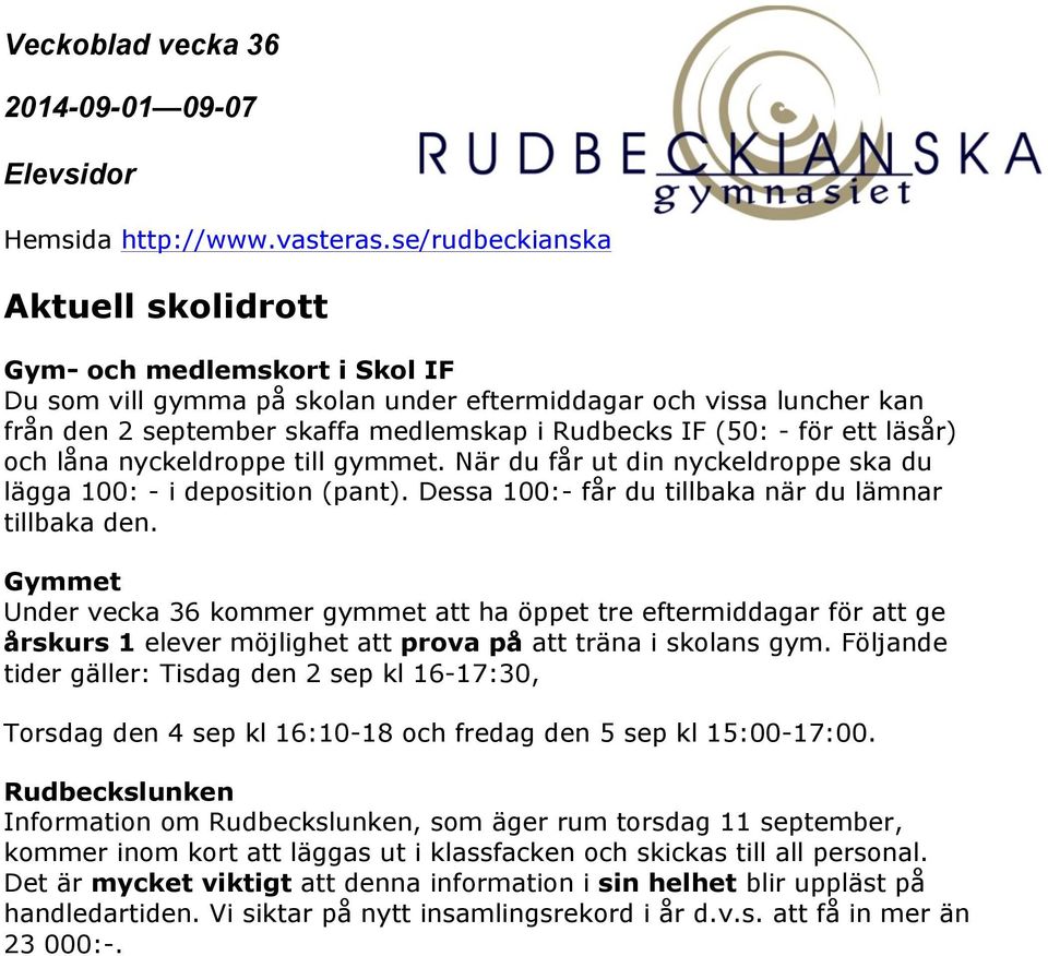 Gymmet Under vecka 36 kommer gymmet att ha öppet tre eftermiddagar för att ge årskurs 1 elever möjlighet att prova på att träna i skolans gym.