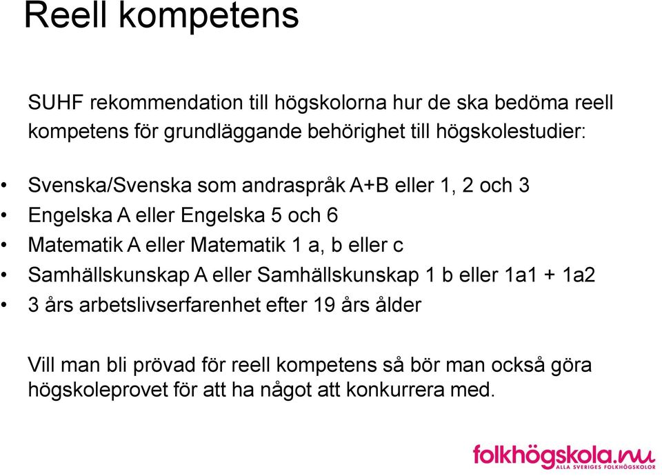 Matematik 1 a, b eller c Samhällskunskap A eller Samhällskunskap 1 b eller 1a1 + 1a2 3 års arbetslivserfarenhet efter 19