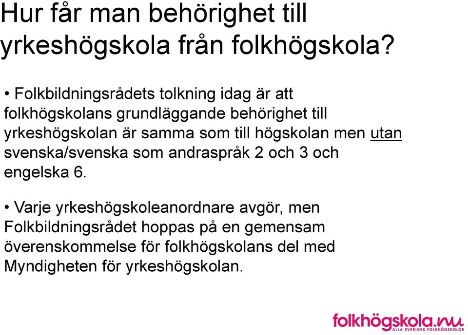 är samma som till högskolan men utan svenska/svenska som andraspråk 2 och 3 och engelska 6.