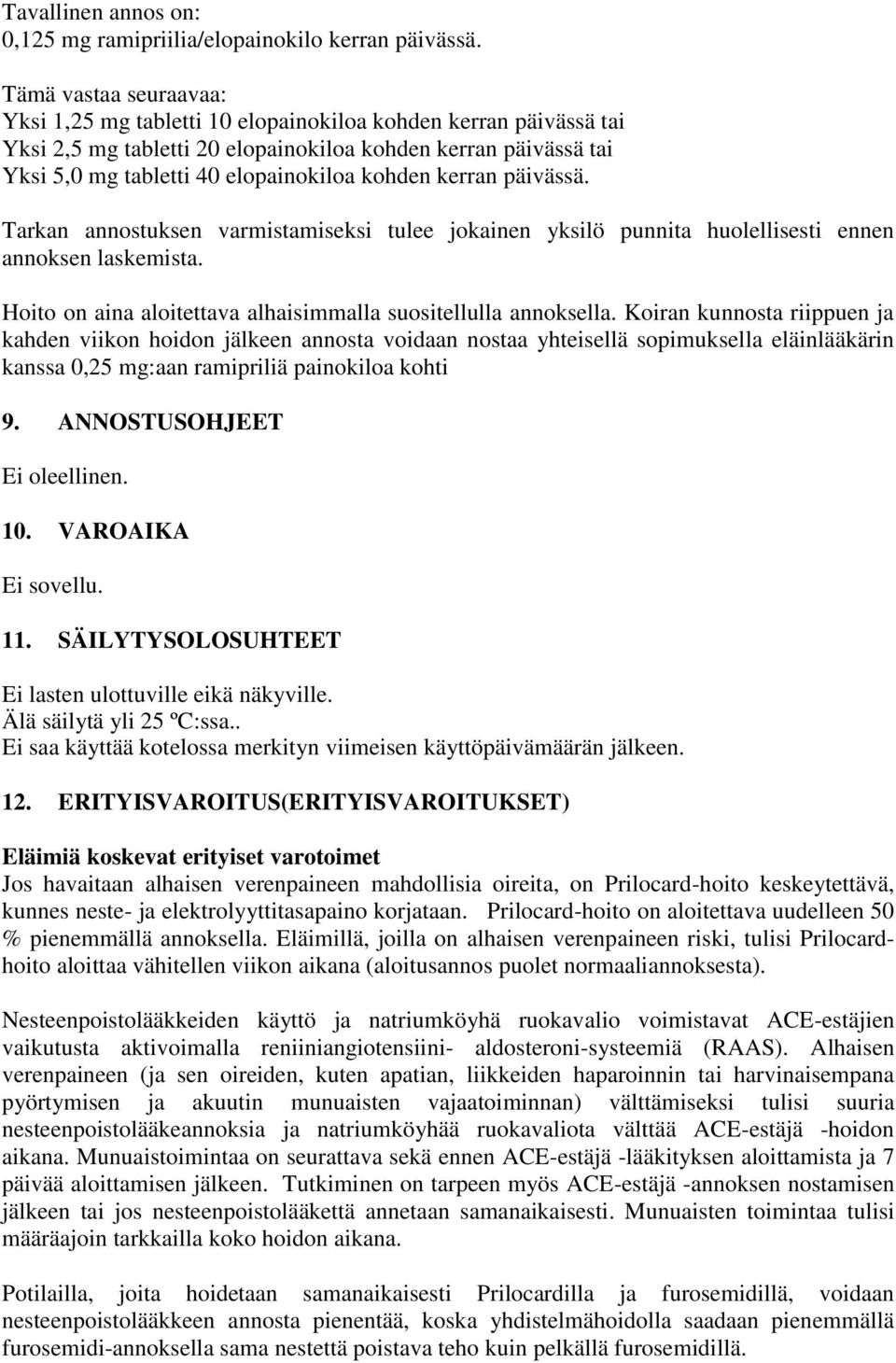 kerran päivässä. Tarkan annostuksen varmistamiseksi tulee jokainen yksilö punnita huolellisesti ennen annoksen laskemista. Hoito on aina aloitettava alhaisimmalla suositellulla annoksella.