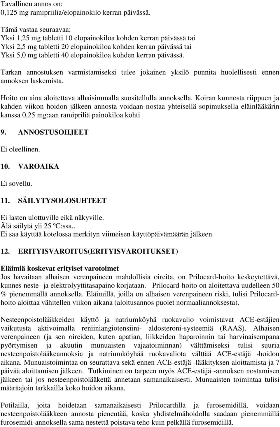 kerran päivässä. Tarkan annostuksen varmistamiseksi tulee jokainen yksilö punnita huolellisesti ennen annoksen laskemista. Hoito on aina aloitettava alhaisimmalla suositellulla annoksella.