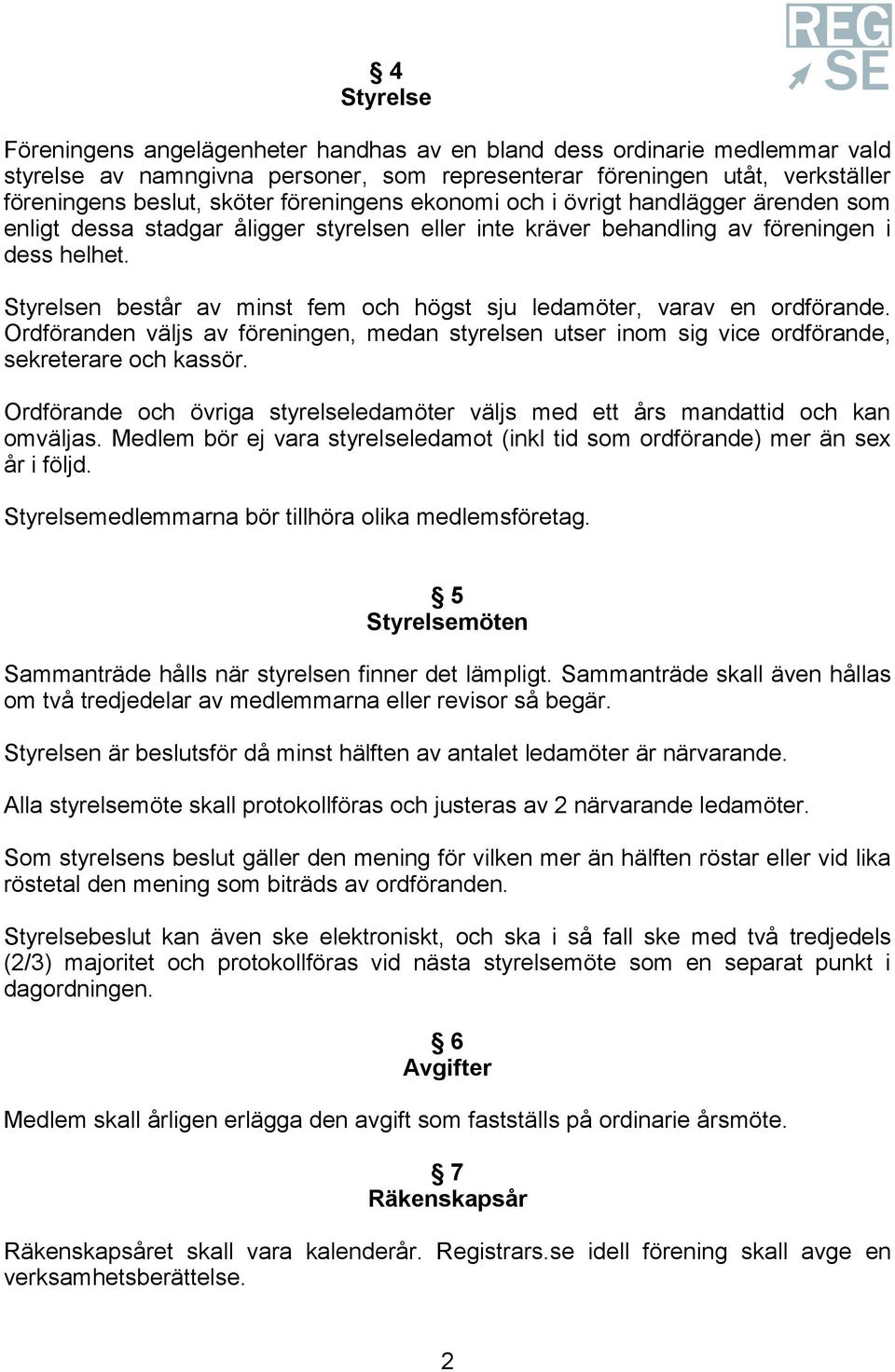 Styrelsen består av minst fem och högst sju ledamöter, varav en ordförande. Ordföranden väljs av föreningen, medan styrelsen utser inom sig vice ordförande, sekreterare och kassör.
