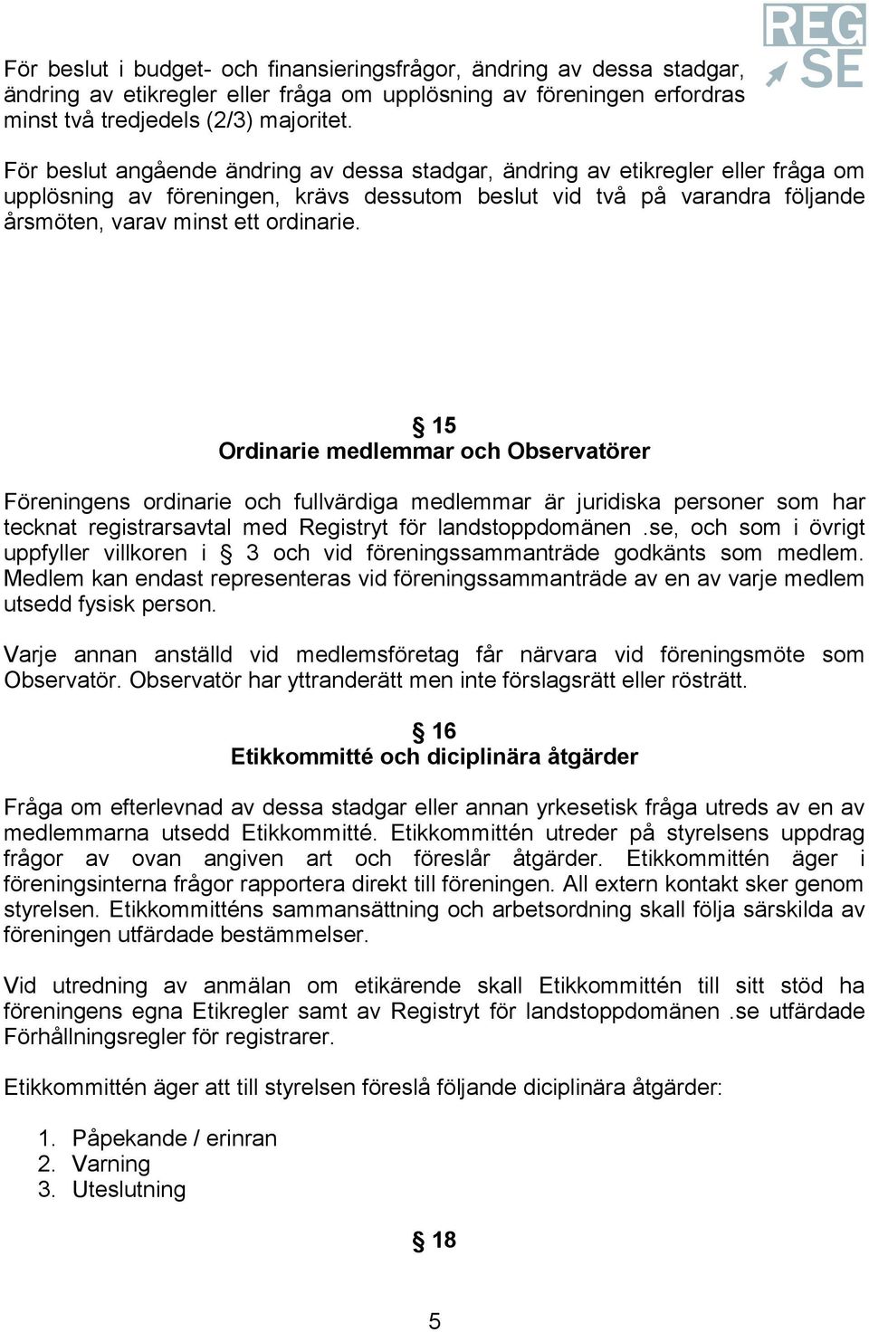 15 Ordinarie medlemmar och Observatörer Föreningens ordinarie och fullvärdiga medlemmar är juridiska personer som har tecknat registrarsavtal med Registryt för landstoppdomänen.