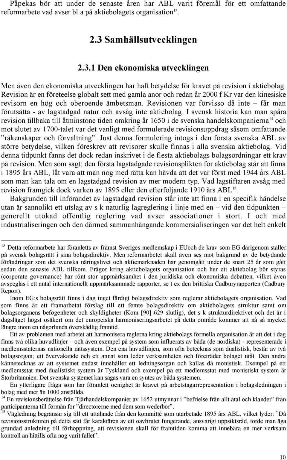 Revision Šr en fšreteelse globalt sett med gamla anor och redan Œr 2000 f Kr var den kinesiske revisorn en hšg och oberoende Šmbetsman.
